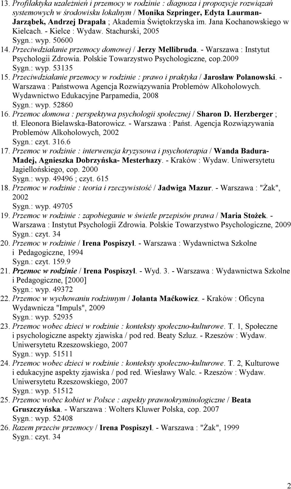 - Warszawa : Instytut Psychologii Zdrowia. Polskie Towarzystwo Psychologiczne, cop.2009 Sygn.: wyp. 53135 15. Przeciwdziałanie przemocy w rodzinie : prawo i praktyka / Jarosław Polanowski.