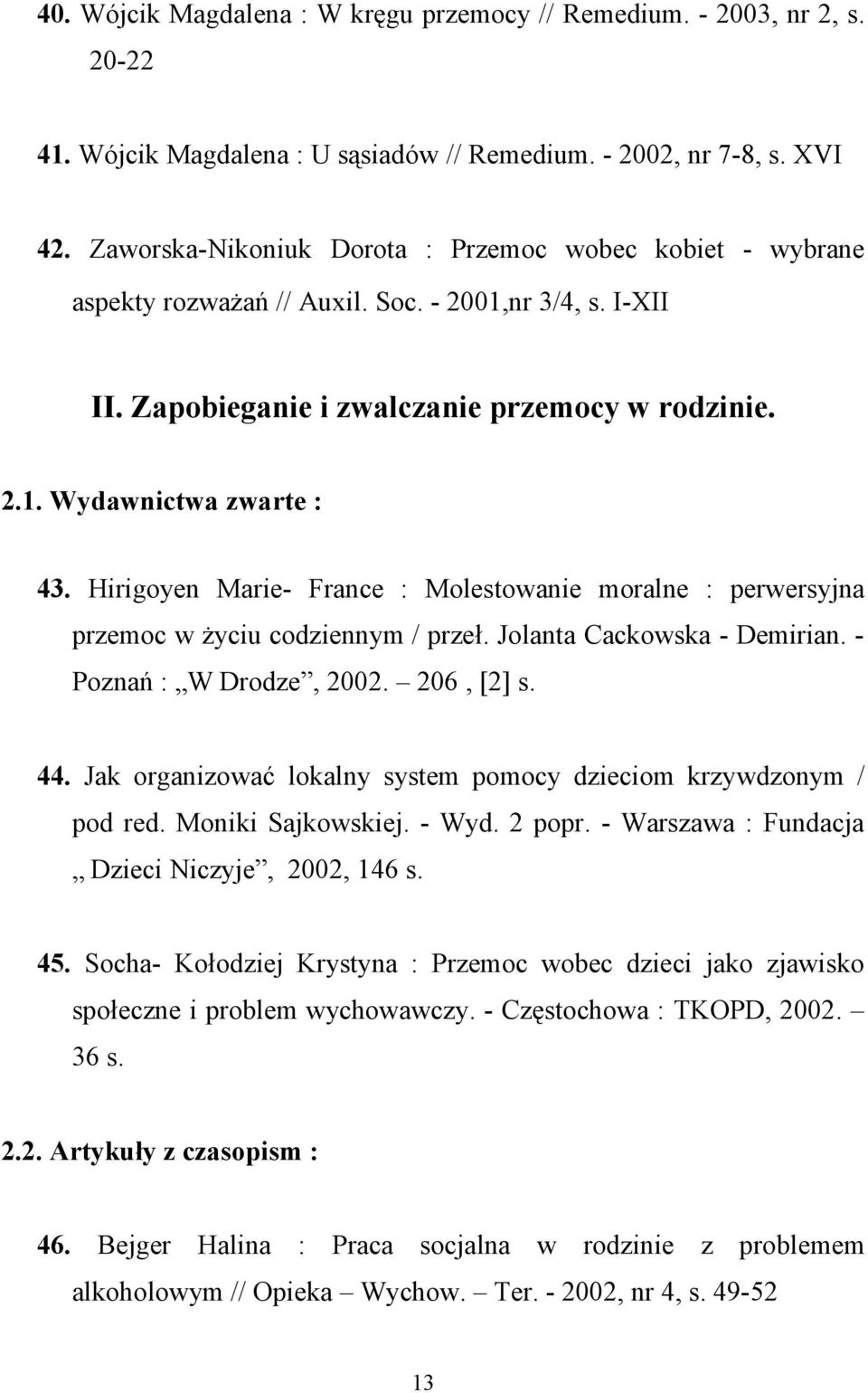 Hirigoyen Marie- France : Molestowanie moralne : perwersyjna przemoc w życiu codziennym / przeł. Jolanta Cackowska - Demirian. - Poznań : W Drodze, 2002. 206, [2] s. 44.