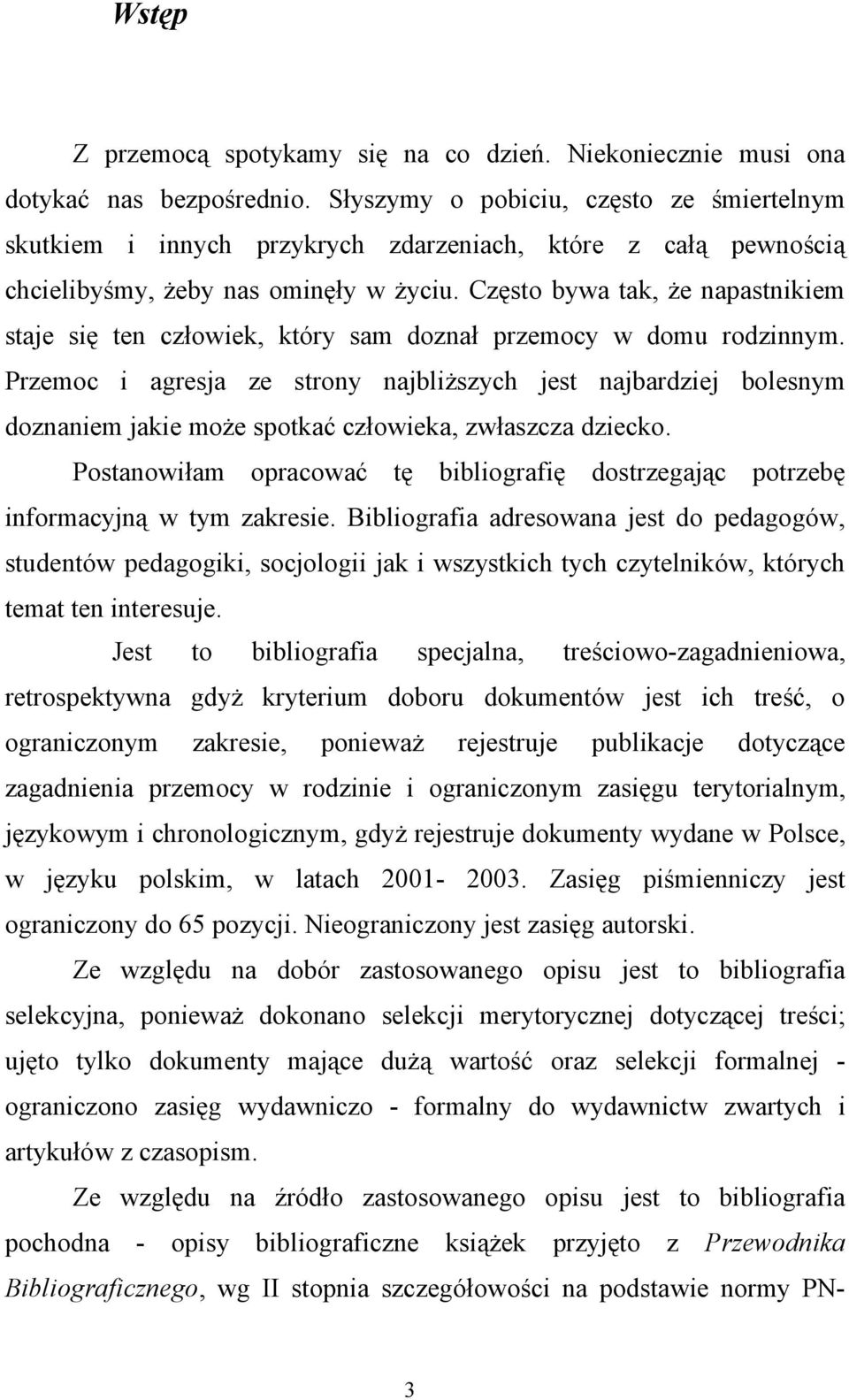 Często bywa tak, że napastnikiem staje się ten człowiek, który sam doznał przemocy w domu rodzinnym.