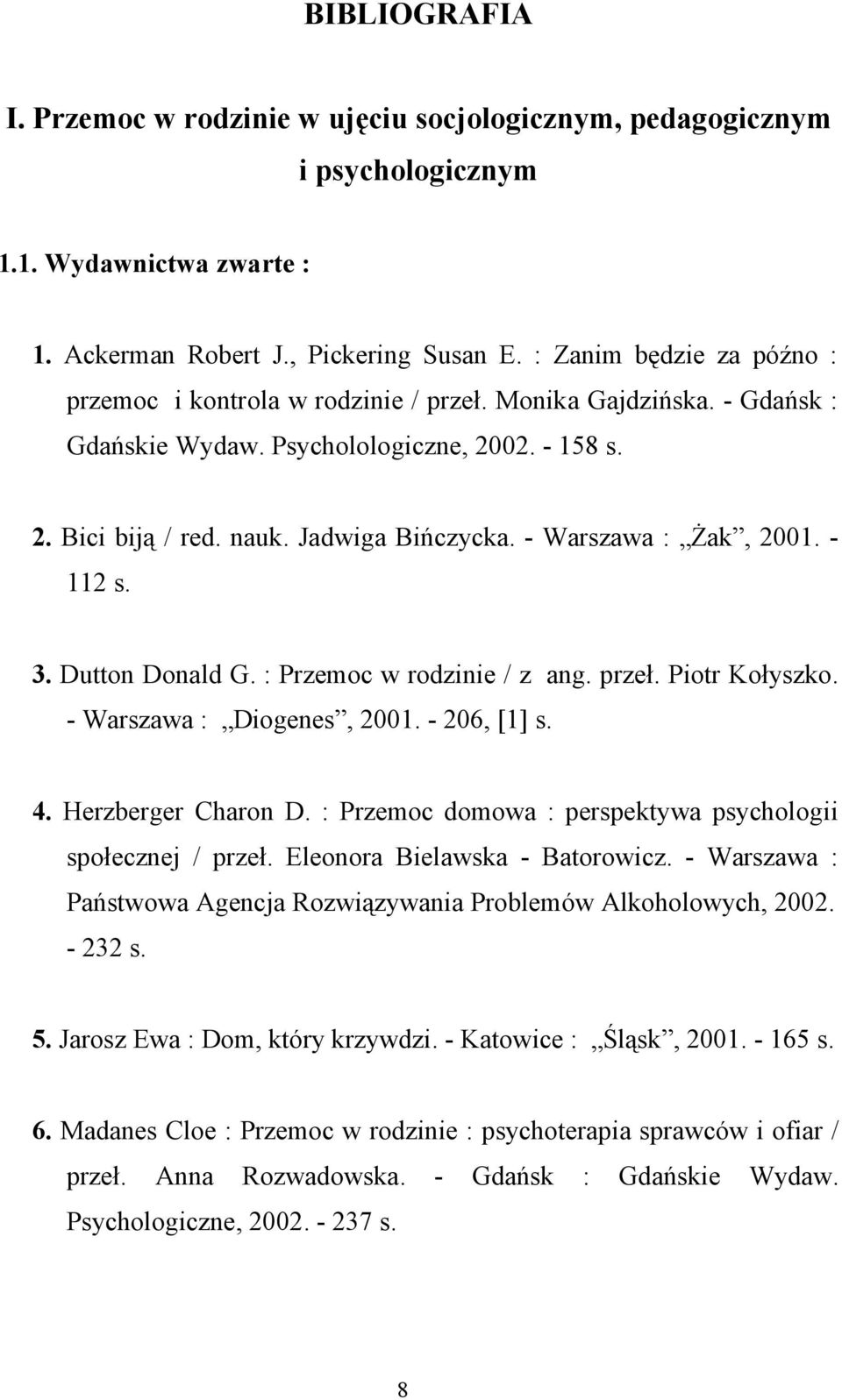 - Warszawa : Żak, 2001. - 112 s. 3. Dutton Donald G. : Przemoc w rodzinie / z ang. przeł. Piotr Kołyszko. - Warszawa : Diogenes, 2001. - 206, [1] s. 4. Herzberger Charon D.