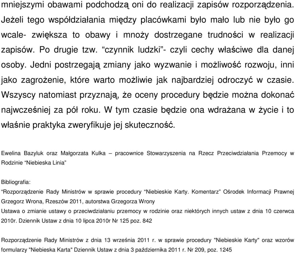 czynnik ludzki - czyli cechy właściwe dla danej osoby. Jedni postrzegają zmiany jako wyzwanie i moŝliwość rozwoju, inni jako zagroŝenie, które warto moŝliwie jak najbardziej odroczyć w czasie.