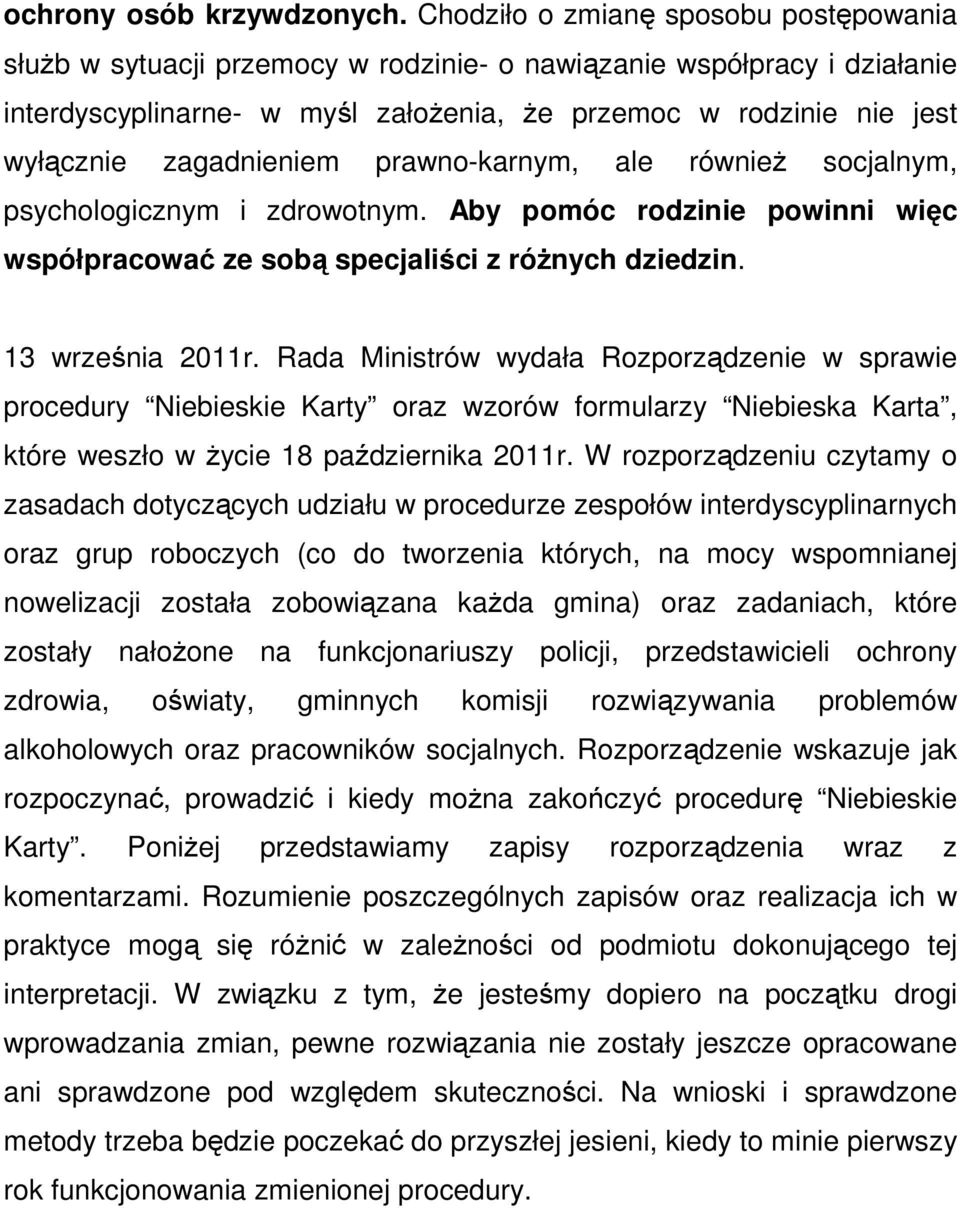 zagadnieniem prawno-karnym, ale równieŝ socjalnym, psychologicznym i zdrowotnym. Aby pomóc rodzinie powinni więc współpracować ze sobą specjaliści z róŝnych dziedzin. 13 września 2011r.