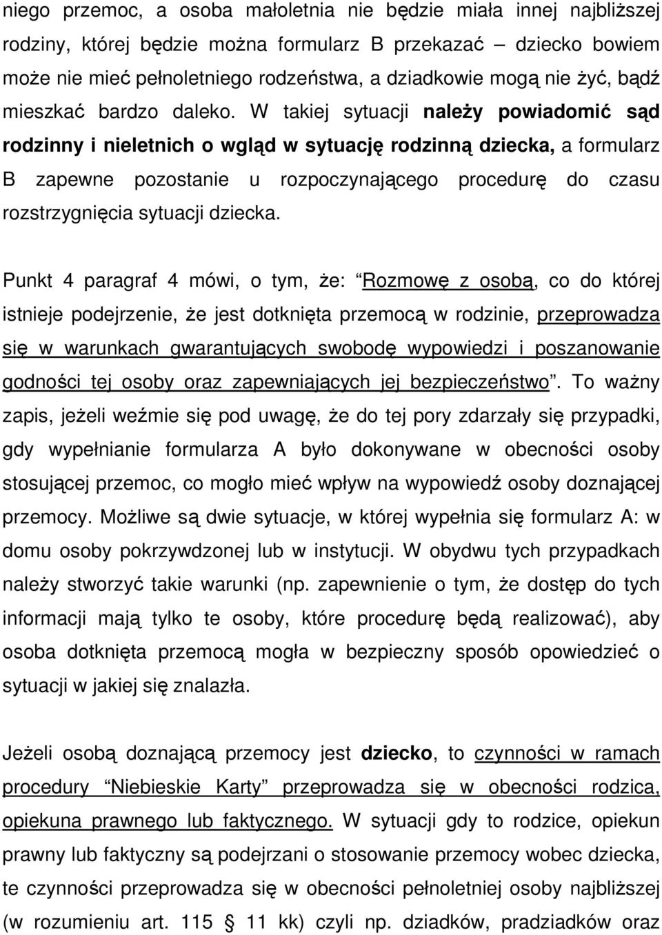 W takiej sytuacji naleŝy powiadomić sąd rodzinny i nieletnich o wgląd w sytuację rodzinną dziecka, a formularz B zapewne pozostanie u rozpoczynającego procedurę do czasu rozstrzygnięcia sytuacji