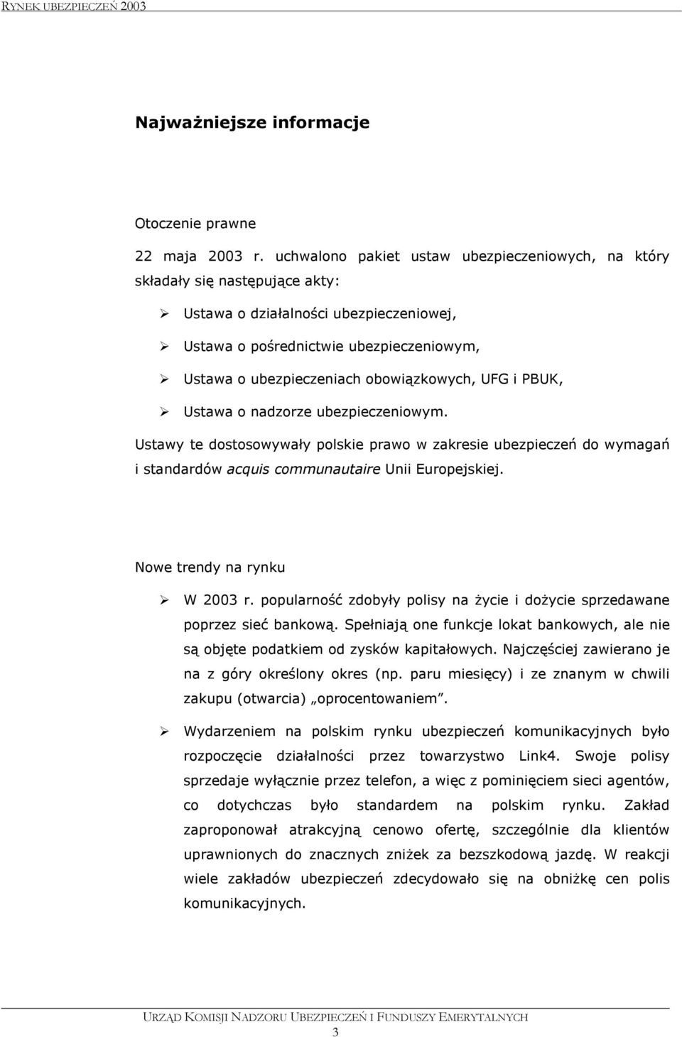 PBUK, Ustawa o nadzorze ubezpieczeniowym. Ustawy te dostosowywały polskie prawo w zakresie ubezpieczeń do wymagań i standardów acquis communautaire Unii Europejskiej. Nowe trendy na rynku W 2003 r.