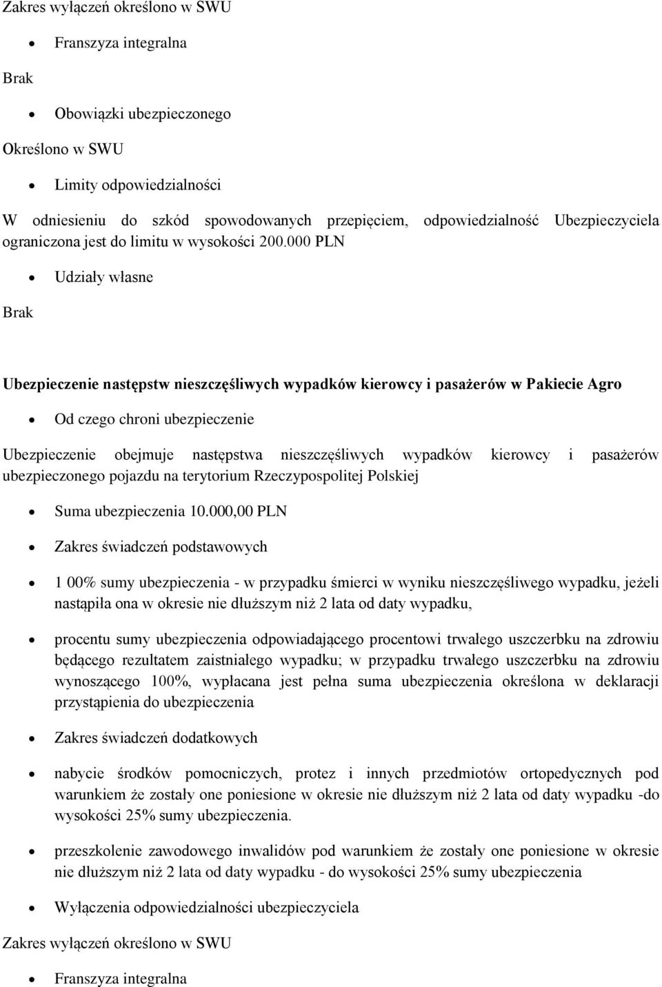 000 PLN Ubezpieczenie następstw nieszczęśliwych wypadków kierowcy i pasażerów w Pakiecie Agro Ubezpieczenie obejmuje następstwa nieszczęśliwych wypadków kierowcy i pasażerów ubezpieczonego pojazdu na