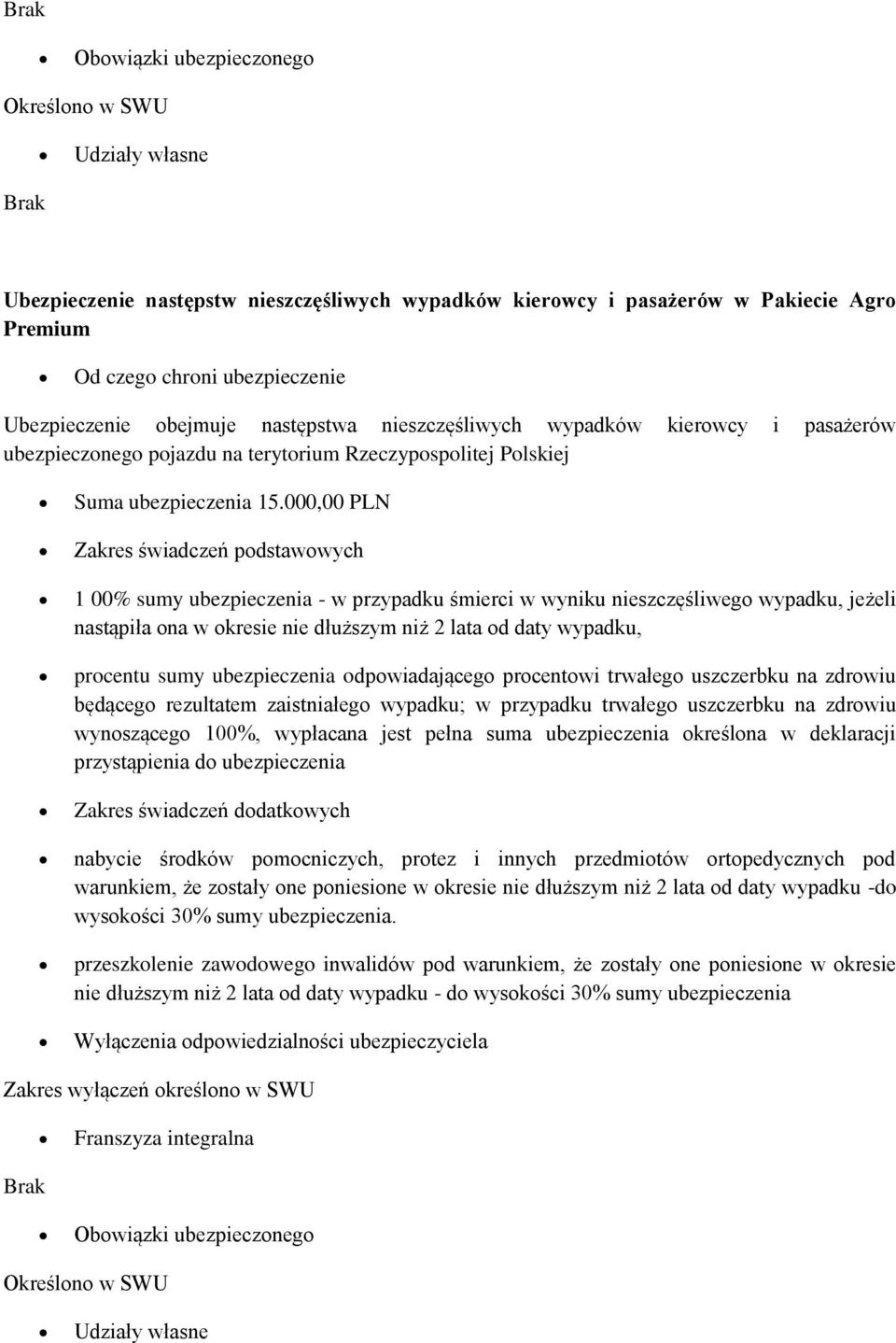 000,00 PLN Zakres świadczeń podstawowych 1 00% sumy ubezpieczenia - w przypadku śmierci w wyniku nieszczęśliwego wypadku, jeżeli nastąpiła ona w okresie nie dłuższym niż 2 lata od daty wypadku,