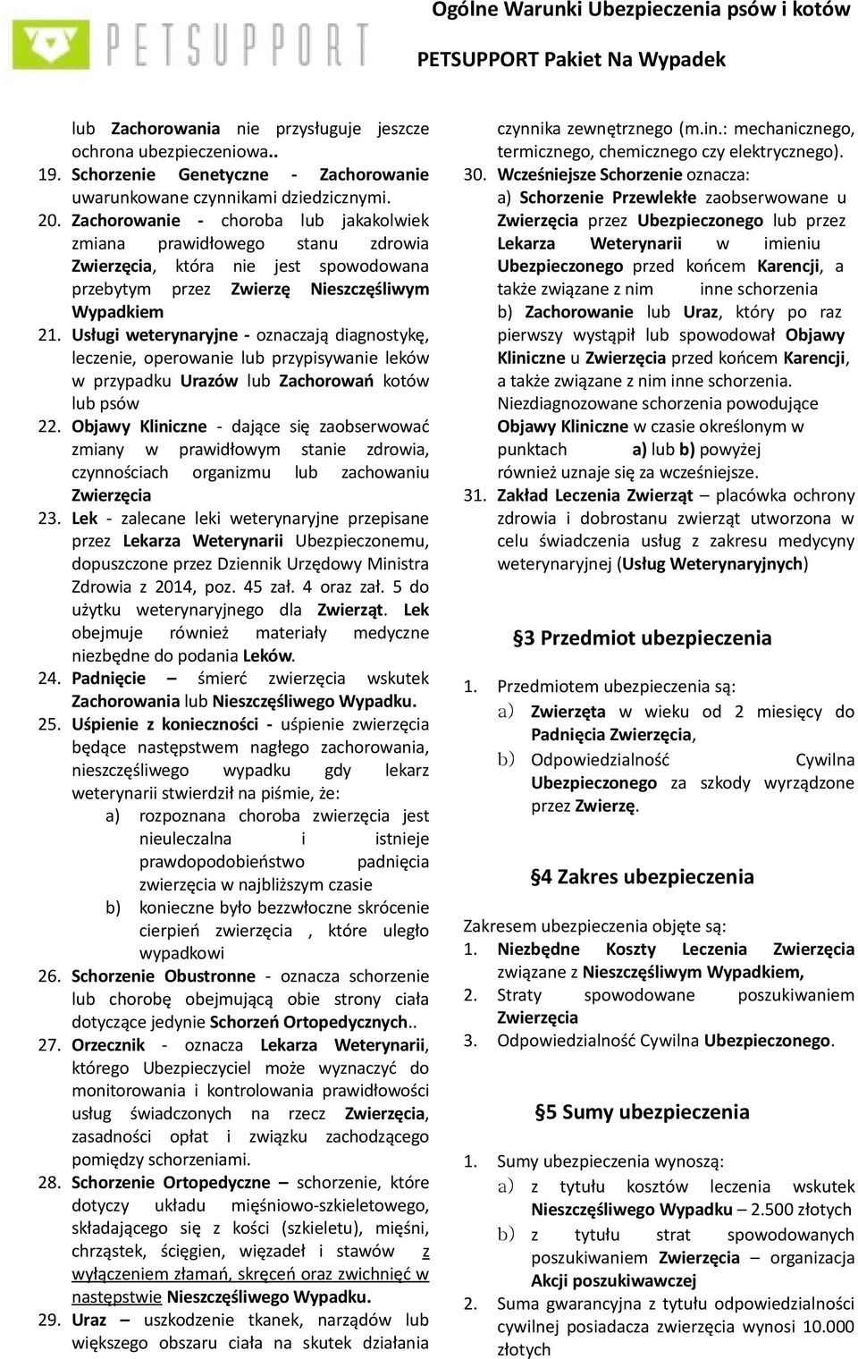 Usługi weterynaryjne - oznaczają diagnostykę, leczenie, operowanie lub przypisywanie leków w przypadku Urazów lub Zachorowań kotów lub psów 22.