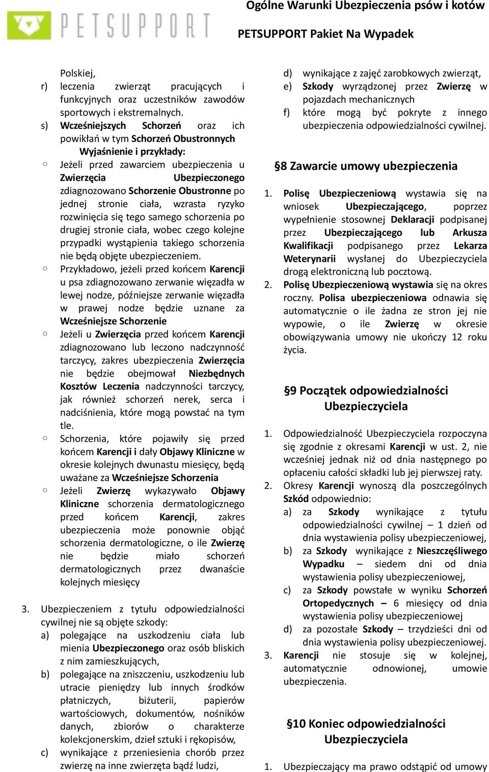 po jednej stronie ciała, wzrasta ryzyko rozwinięcia się tego samego schorzenia po drugiej stronie ciała, wobec czego kolejne przypadki wystąpienia takiego schorzenia nie będą objęte ubezpieczeniem.