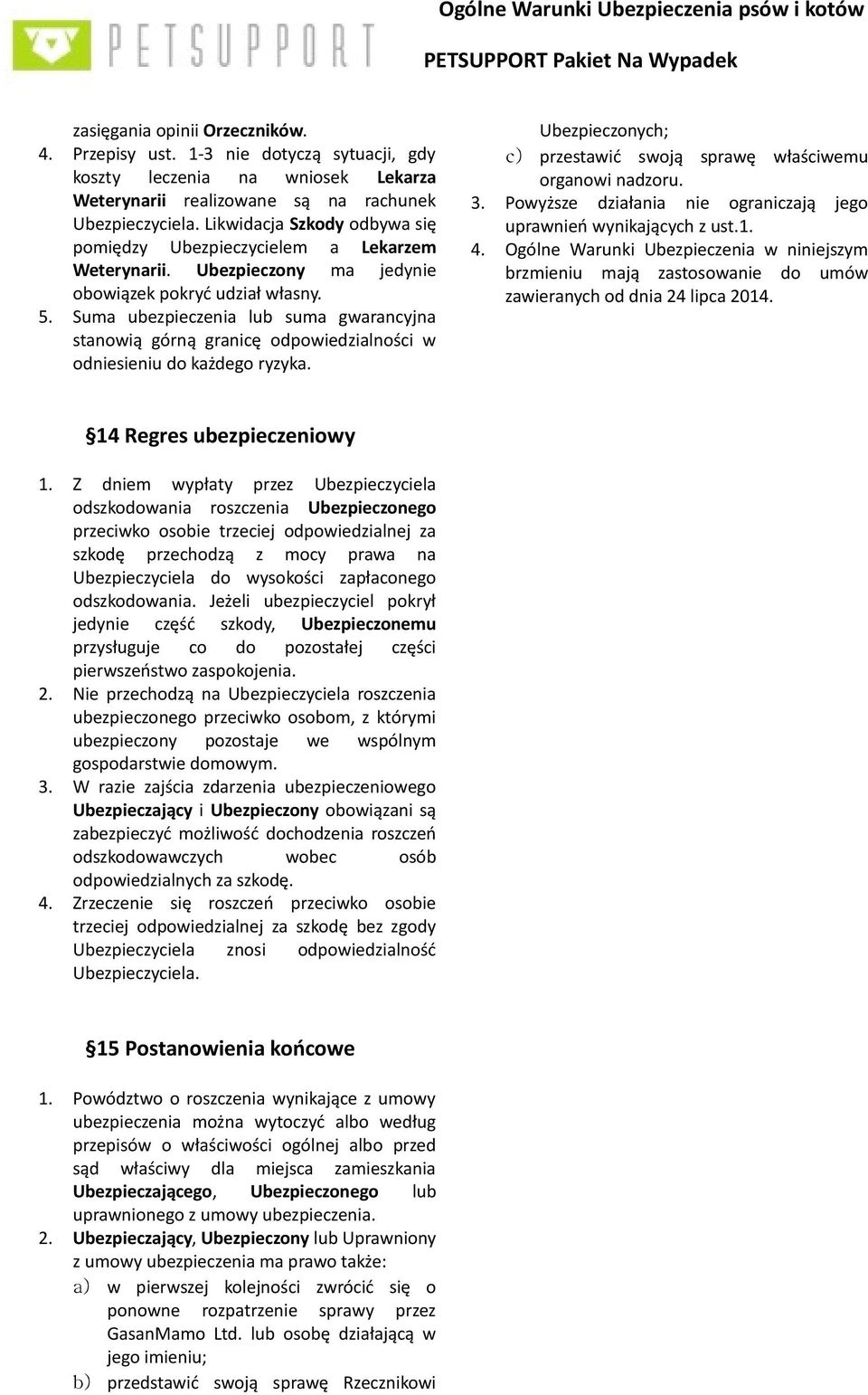 Suma ubezpieczenia lub suma gwarancyjna stanowią górną granicę odpowiedzialności w odniesieniu do każdego ryzyka. Ubezpieczonych; c) przestawić swoją sprawę właściwemu organowi nadzoru. 3.