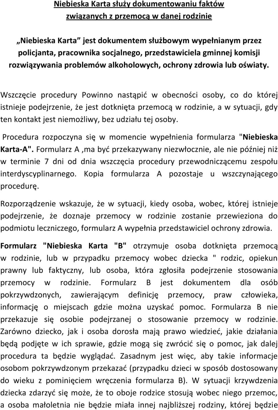 Wszczęcie procedury Powinno nastąpić w obecności osoby, co do której istnieje podejrzenie, że jest dotknięta przemocą w rodzinie, a w sytuacji, gdy ten kontakt jest niemożliwy, bez udziału tej osoby.