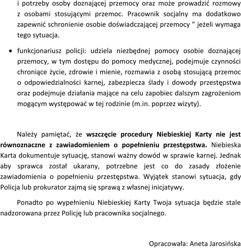 funkcjonariusz policji: udziela niezbędnej pomocy osobie doznającej przemocy, w tym dostępu do pomocy medycznej, podejmuje czynności chroniące życie, zdrowie i mienie, rozmawia z osobą stosującą