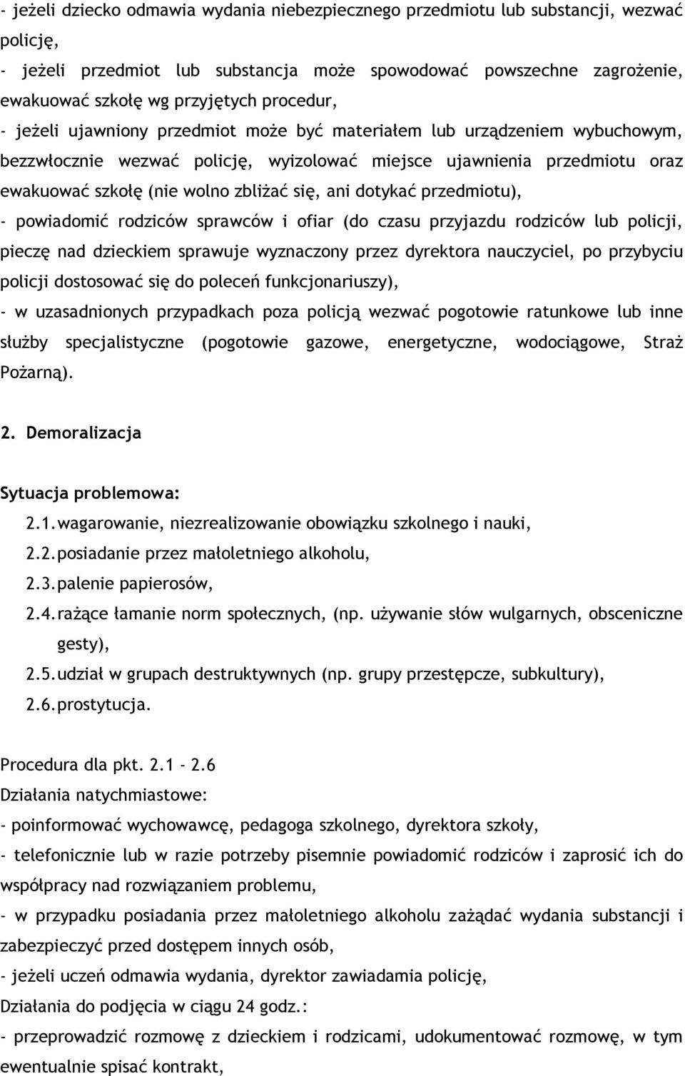 się, ani dotykać przedmiotu), - powiadomić rodziców sprawców i ofiar (do czasu przyjazdu rodziców lub policji, pieczę nad dzieckiem sprawuje wyznaczony przez dyrektora nauczyciel, po przybyciu