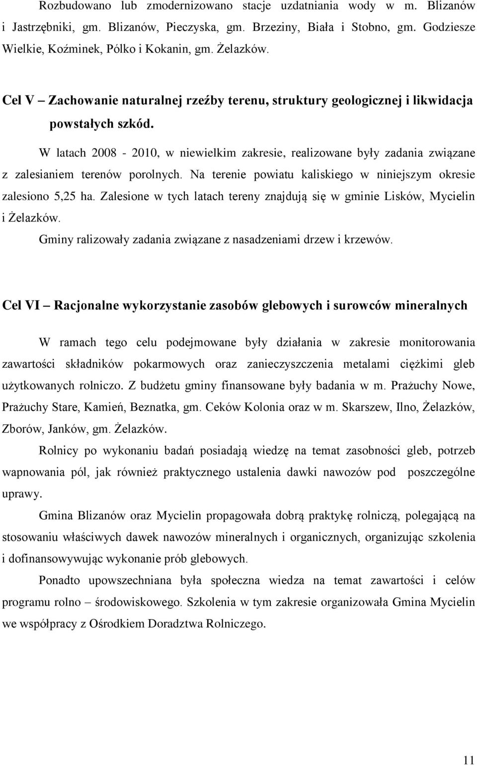 W latach 2008-2010, w niewielkim zakresie, realizowane były zadania związane z zalesianiem terenów porolnych. Na terenie powiatu kaliskiego w niniejszym okresie zalesiono 5,25 ha.