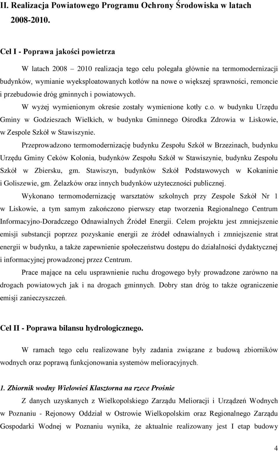 przebudowie dróg gminnych i powiatowych. W wyżej wymienionym okresie zostały wymienione kotły c.o. w budynku Urzędu Gminy w Godzieszach Wielkich, w budynku Gminnego Ośrodka Zdrowia w Liskowie, w Zespole Szkół w Stawiszynie.