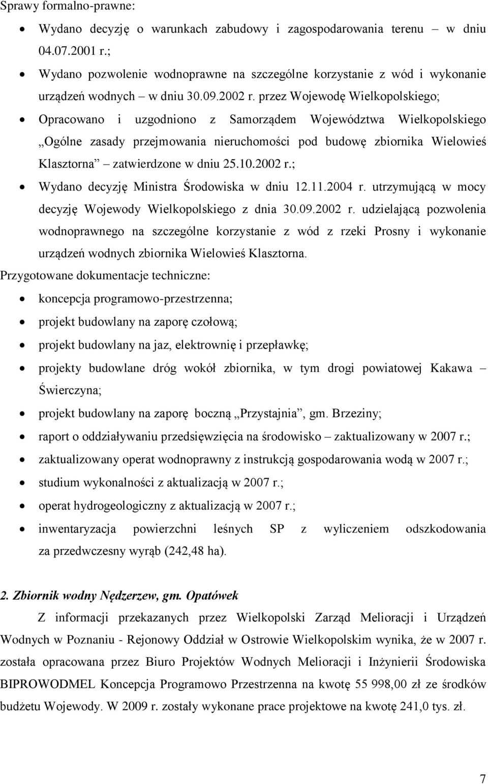 przez Wojewodę Wielkopolskiego; Opracowano i uzgodniono z Samorządem Województwa Wielkopolskiego Ogólne zasady przejmowania nieruchomości pod budowę zbiornika Wielowieś Klasztorna zatwierdzone w dniu