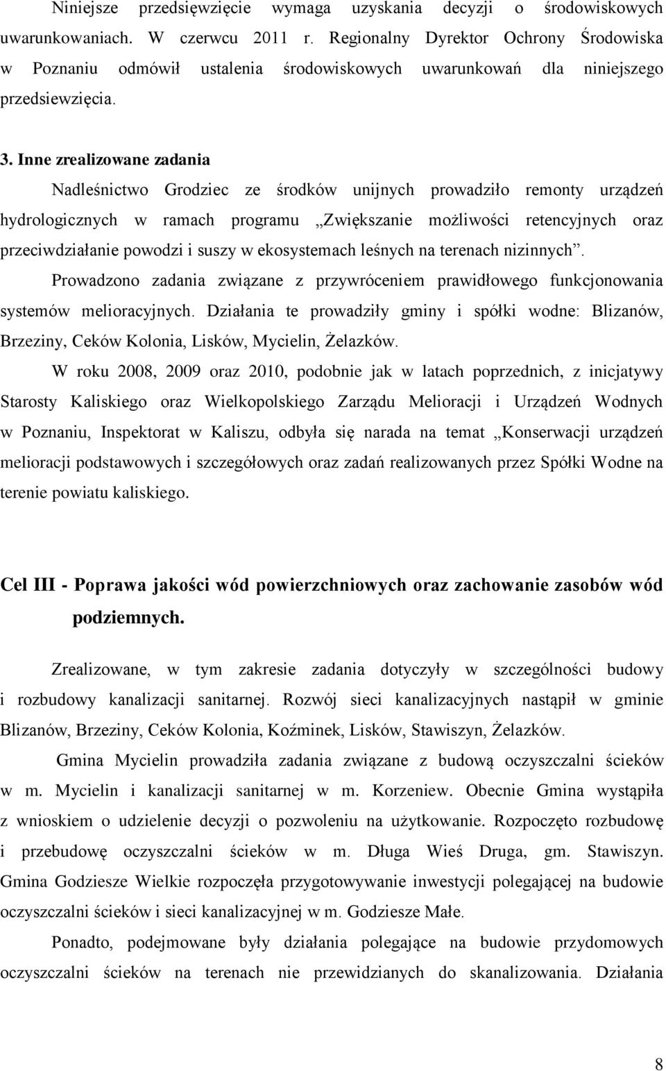 Inne zrealizowane zadania Nadleśnictwo Grodziec ze środków unijnych prowadziło remonty urządzeń hydrologicznych w ramach programu Zwiększanie możliwości retencyjnych oraz przeciwdziałanie powodzi i