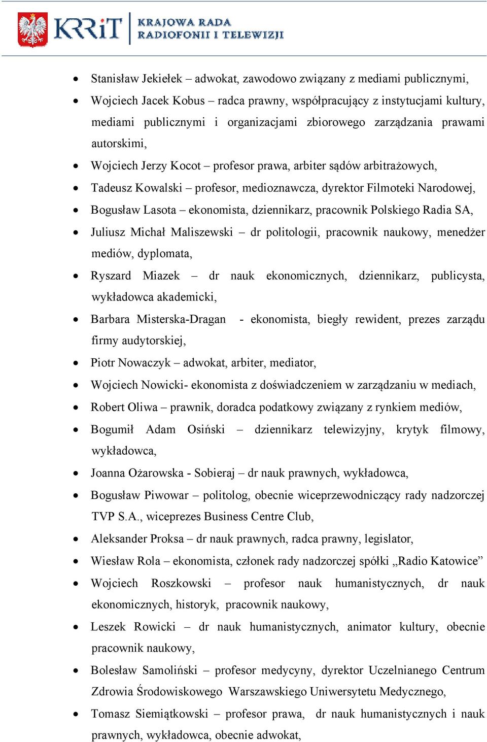 dziennikarz, pracownik Polskiego Radia SA, Juliusz Michał Maliszewski dr politologii, pracownik naukowy, menedżer mediów, dyplomata, Ryszard Miazek dr nauk ekonomicznych, dziennikarz, publicysta,