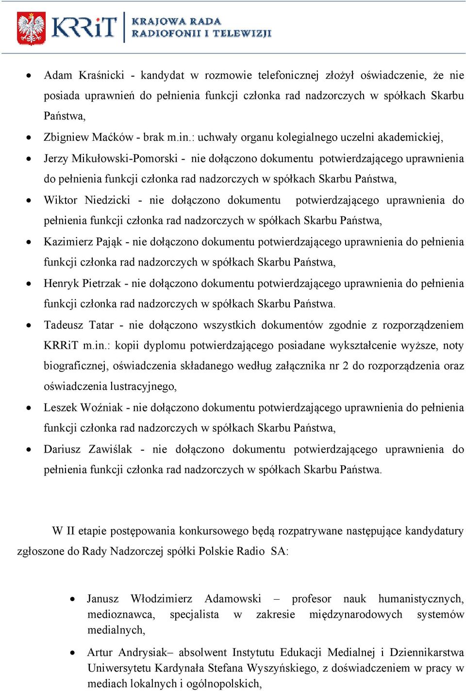 uprawnienia do Kazimierz Pająk - nie dołączono dokumentu potwierdzającego uprawnienia do pełnienia funkcji członka rad nadzorczych w spółkach Skarbu Henryk Pietrzak - nie dołączono dokumentu