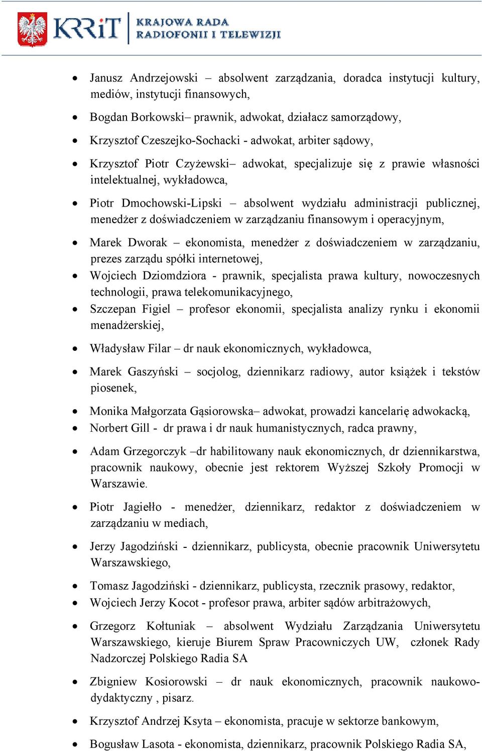 doświadczeniem w zarządzaniu finansowym i operacyjnym, Marek Dworak ekonomista, menedżer z doświadczeniem w zarządzaniu, prezes zarządu spółki internetowej, Wojciech Dziomdziora - prawnik,