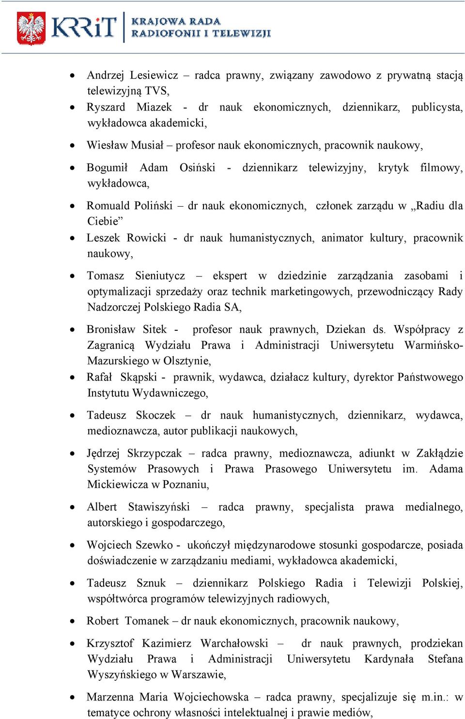 Rowicki - dr nauk humanistycznych, animator kultury, pracownik naukowy, Tomasz Sieniutycz ekspert w dziedzinie zarządzania zasobami i optymalizacji sprzedaży oraz technik marketingowych,