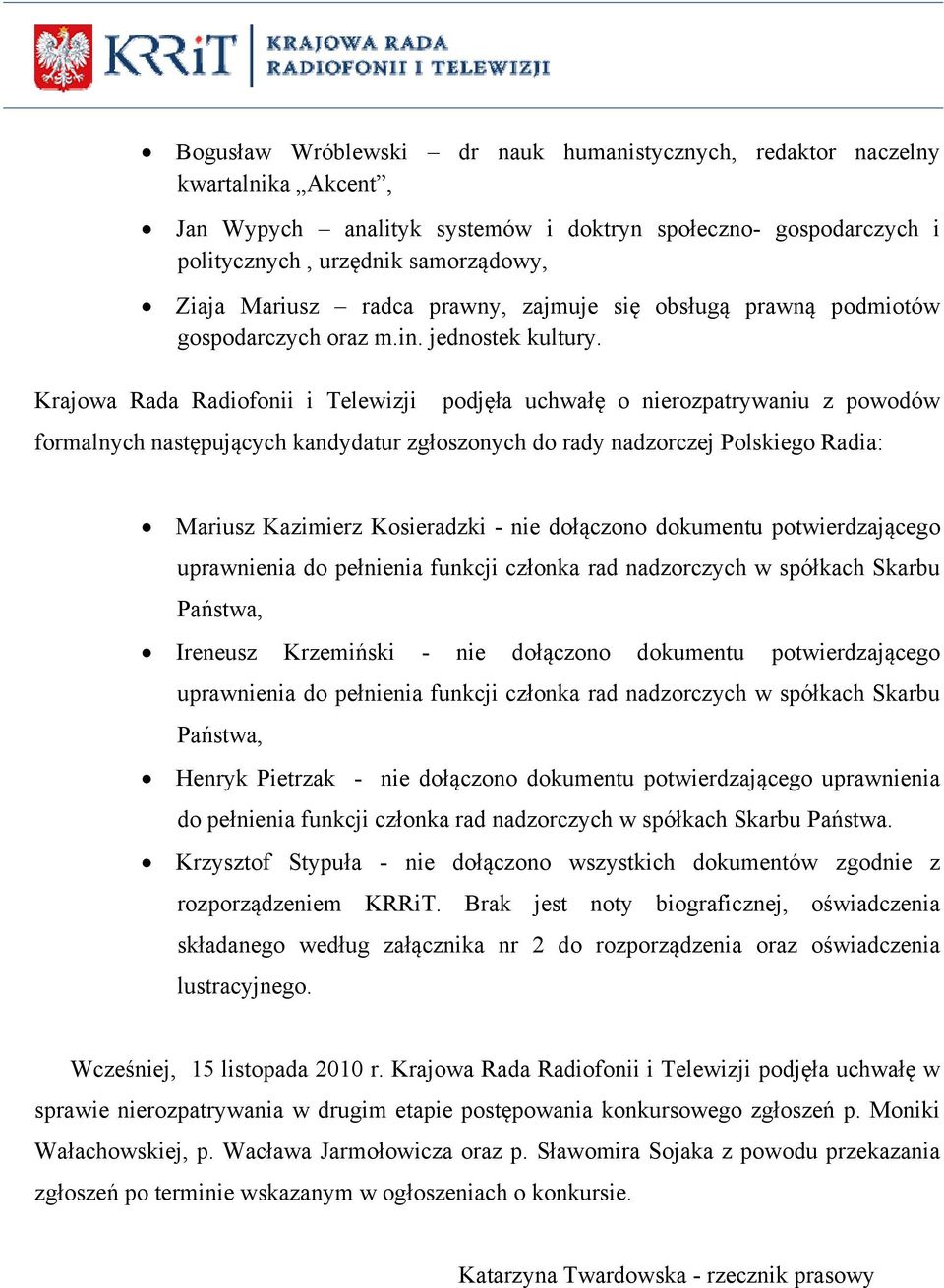 Krajowa Rada Radiofonii i Telewizji podjęła uchwałę o nierozpatrywaniu z powodów formalnych następujących kandydatur zgłoszonych do rady nadzorczej Polskiego Radia: Mariusz Kazimierz Kosieradzki -