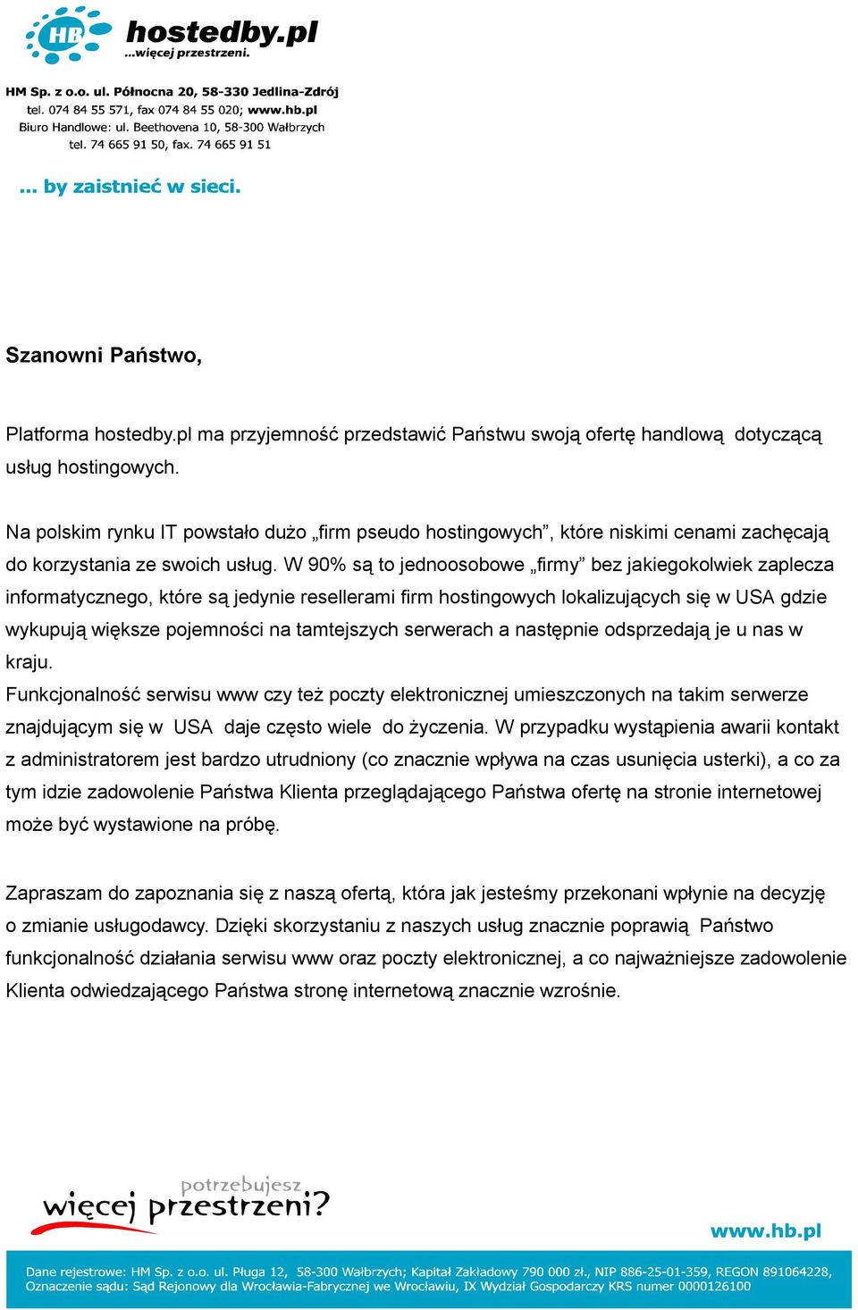 W 90% są to jednoosobowe firmy bez jakiegokolwiek zaplecza informatycznego, które są jedynie resellerami firm hostingowych lokalizujących się w USA gdzie wykupują większe pojemności na tamtejszych