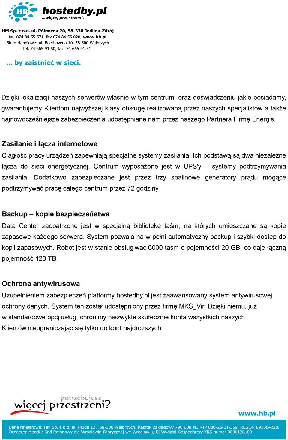 Ich podstawą są dwa niezależne łącza do sieci energetycznej. Centrum wyposażone jest w UPS'y systemy podtrzymywania zasilania.