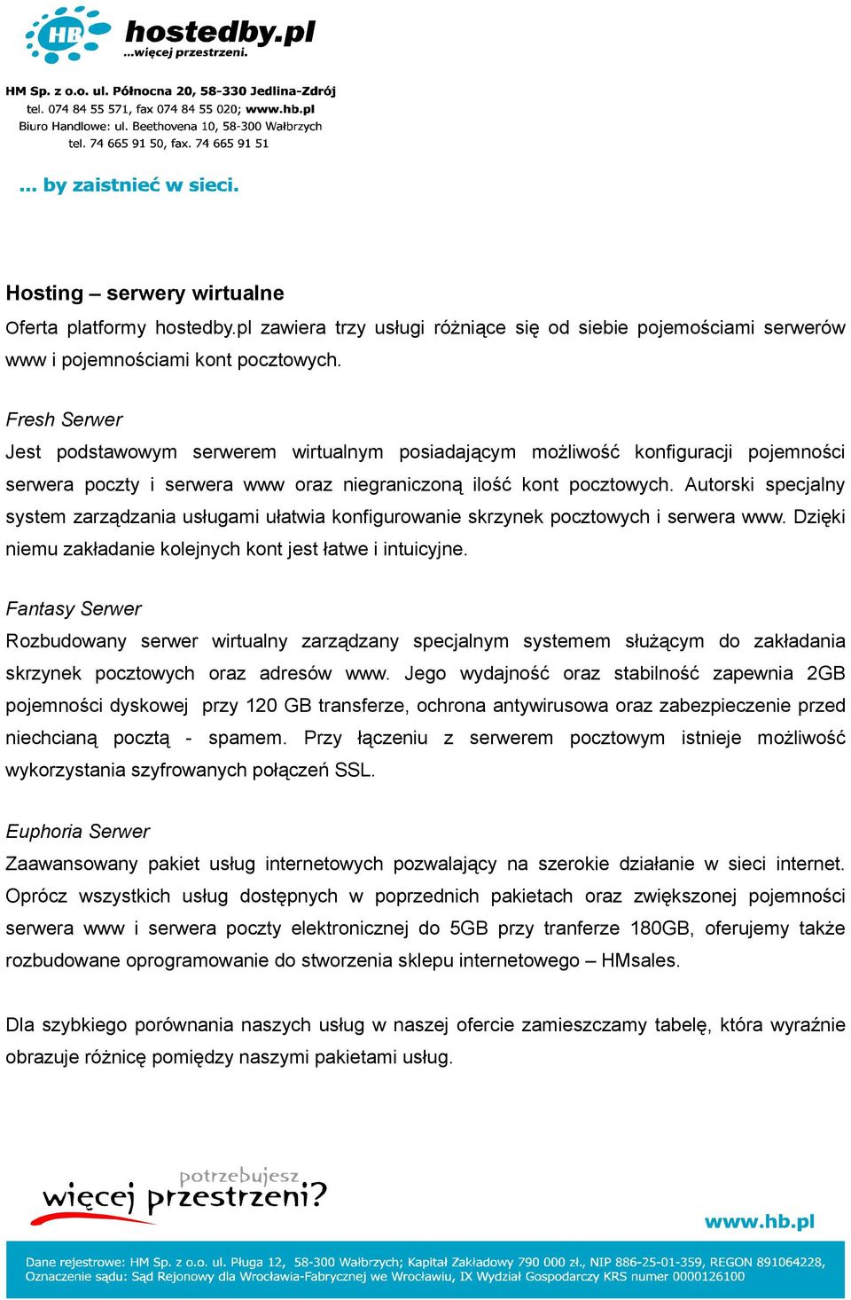 Autorski specjalny system zarządzania usługami ułatwia konfigurowanie skrzynek pocztowych i serwera www. Dzięki niemu zakładanie kolejnych kont jest łatwe i intuicyjne.