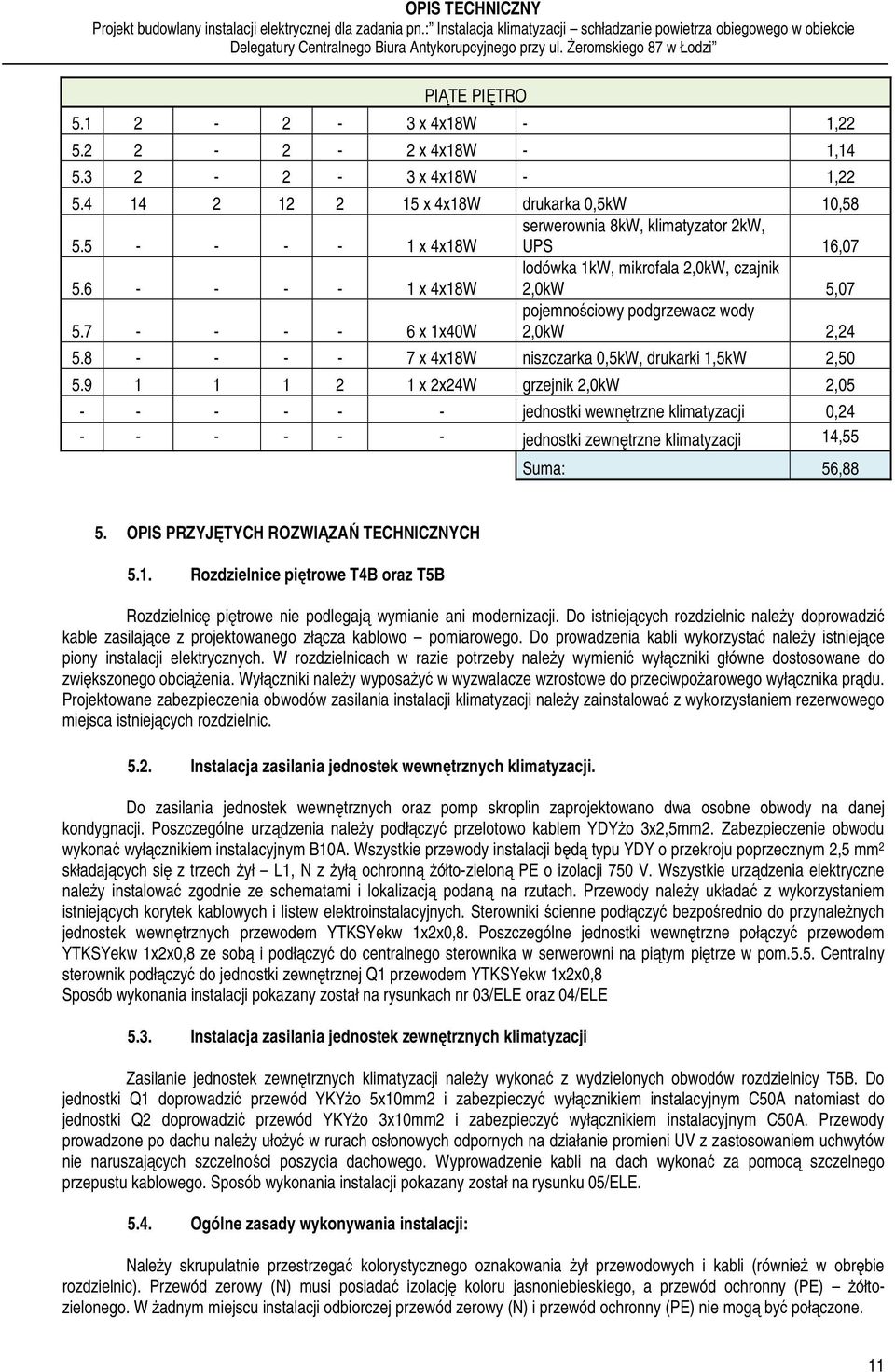 7 - - - - 6 x 1x40W pojemnościowy podgrzewacz wody 2,0kW 2,24 5.8 - - - - 7 x 4x18W niszczarka 0,5kW, drukarki 1,5kW 2,50 5.