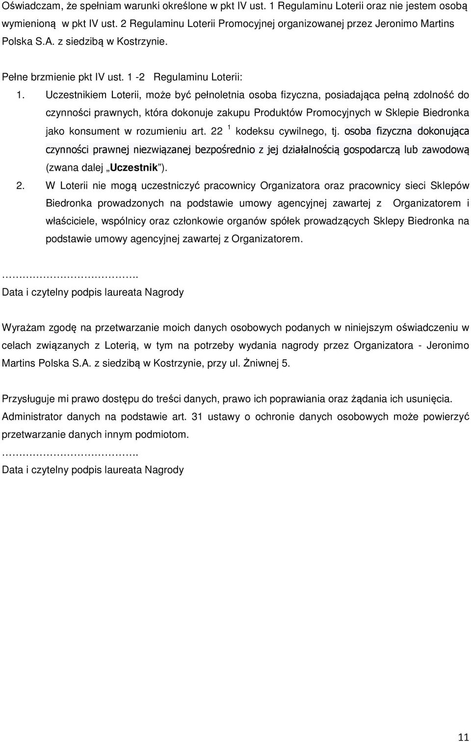 Uczestnikiem Loterii, może być pełnoletnia osoba fizyczna, posiadająca pełną zdolność do czynności prawnych, która dokonuje zakupu Produktów Promocyjnych w Sklepie Biedronka jako konsument w