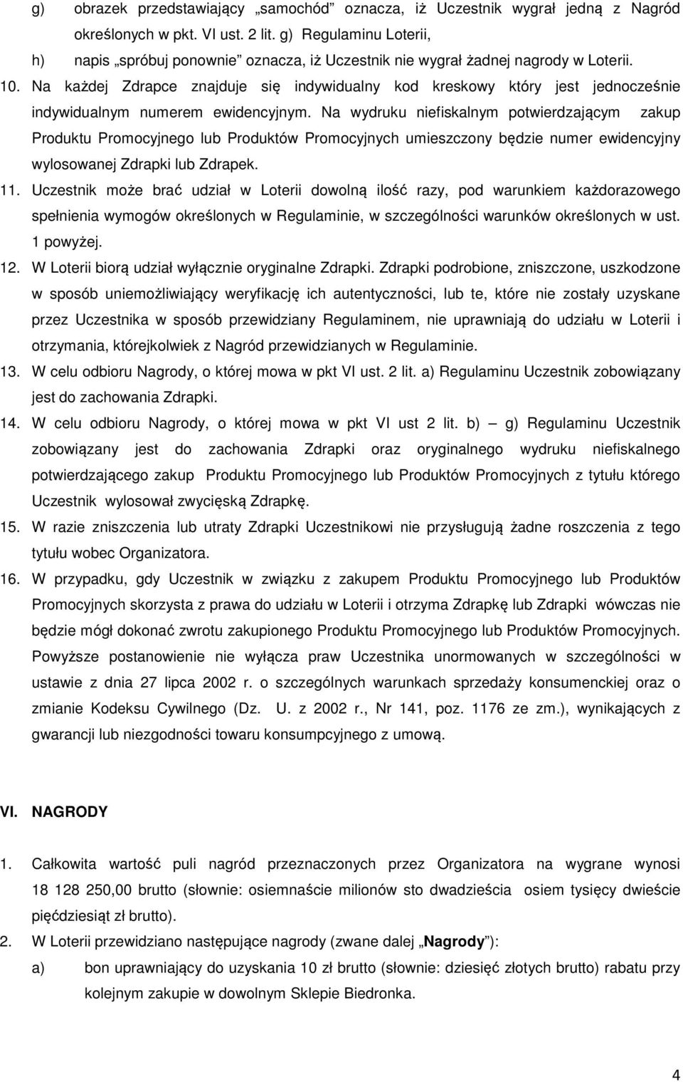 Na każdej Zdrapce znajduje się indywidualny kod kreskowy który jest jednocześnie indywidualnym numerem ewidencyjnym.