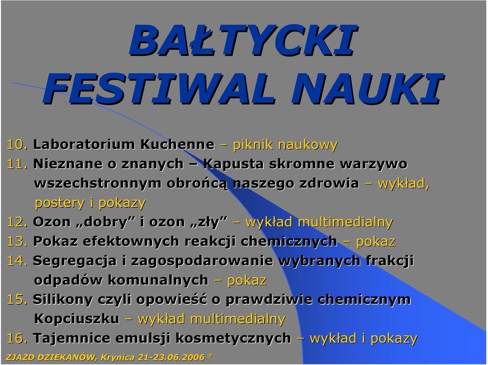 Ozon dobry i ozon zły wykład multimedialny 13. Pokaz efektownych reakcji chemicznych pokaz 14.