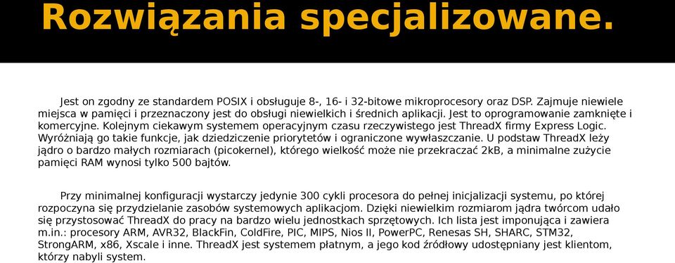 Kolejnym ciekawym systemem operacyjnym czasu rzeczywistego jest ThreadX firmy Express Logic. Wyróżniają go takie funkcje, jak dziedziczenie priorytetów i ograniczone wywłaszczanie.