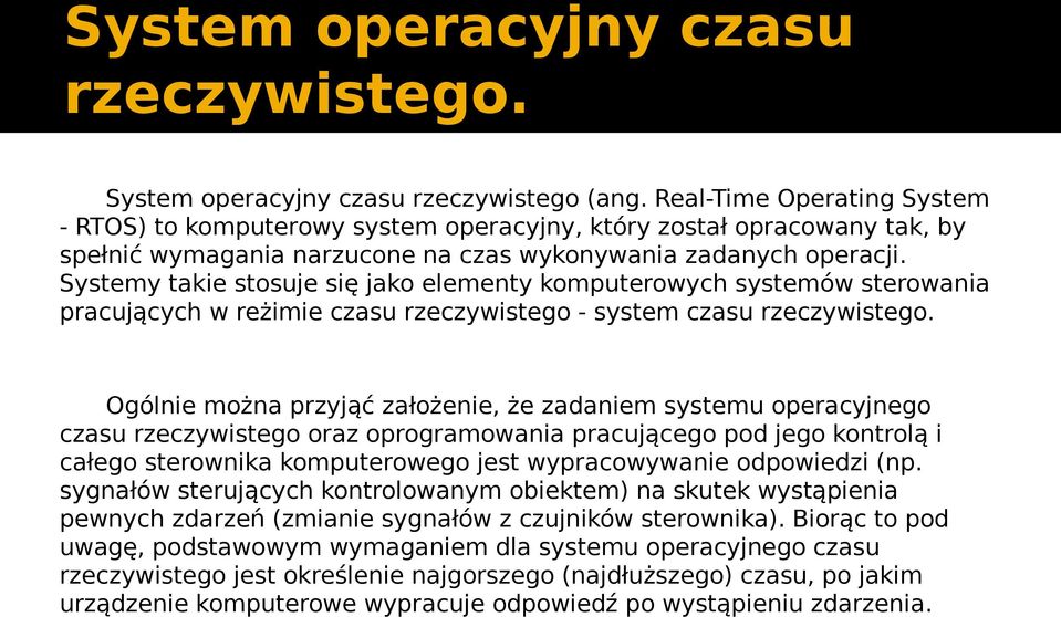 Systemy takie stosuje się jako elementy komputerowych systemów sterowania pracujących w reżimie czasu rzeczywistego - system czasu rzeczywistego.