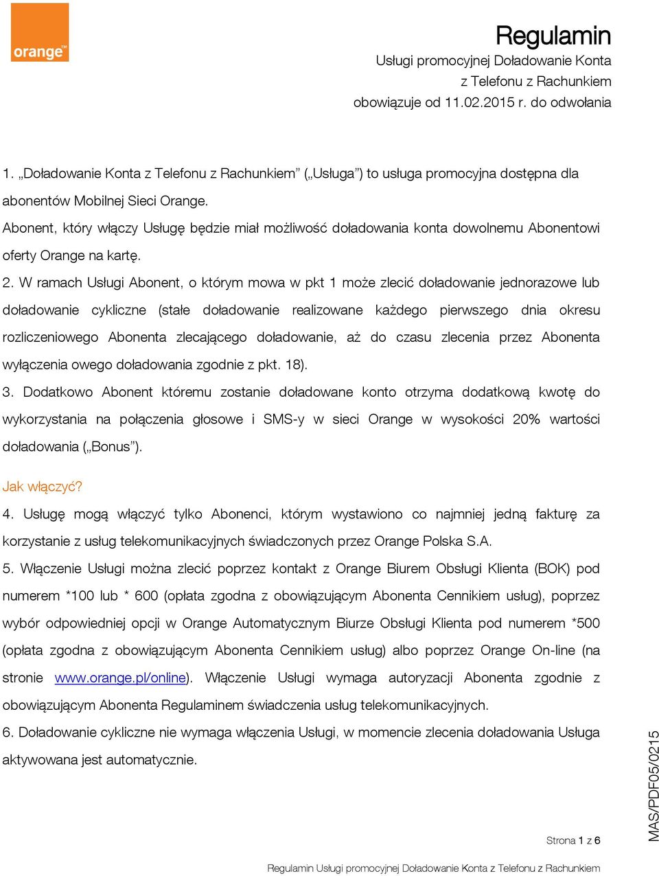 Abonent, który włączy Usługę będzie miał możliwość doładowania konta dowolnemu Abonentowi oferty Orange na kartę. 2.