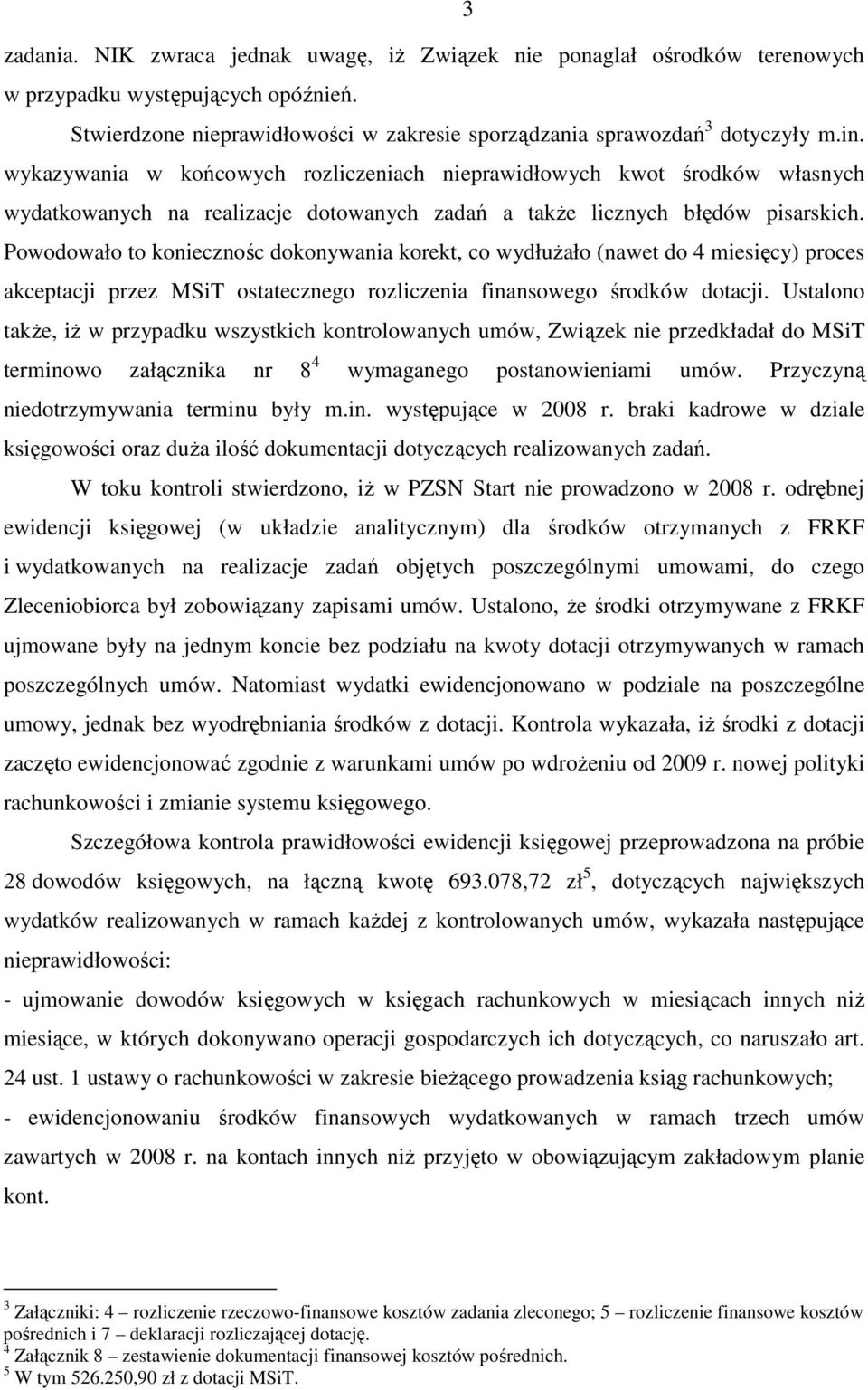 Powodowało to koniecznośc dokonywania korekt, co wydłuŝało (nawet do 4 miesięcy) proces akceptacji przez MSiT ostatecznego rozliczenia finansowego środków dotacji.