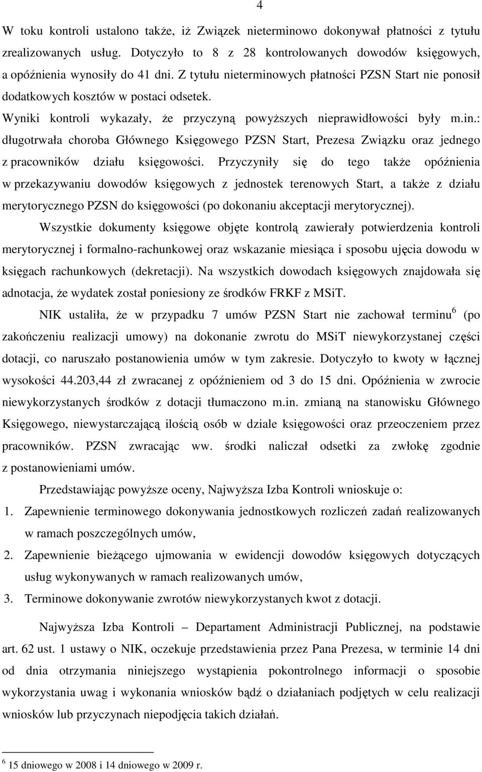 Przyczyniły się do tego takŝe opóźnienia w przekazywaniu dowodów księgowych z jednostek terenowych Start, a takŝe z działu merytorycznego PZSN do księgowości (po dokonaniu akceptacji merytorycznej).