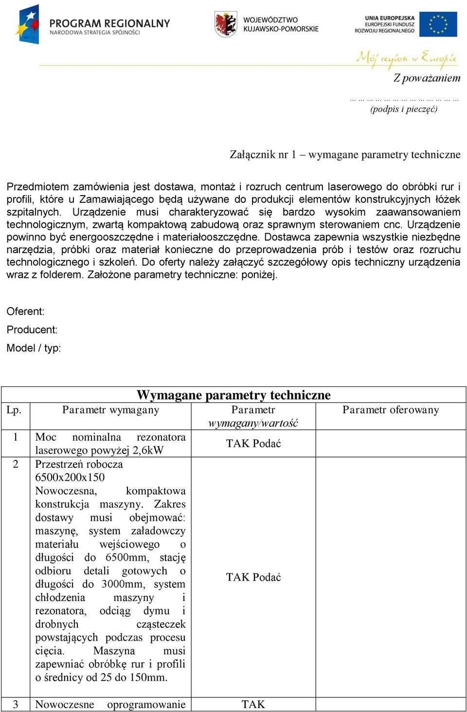 Urządzenie musi charakteryzować się bardzo wysokim zaawansowaniem technologicznym, zwartą kompaktową zabudową oraz sprawnym sterowaniem cnc.