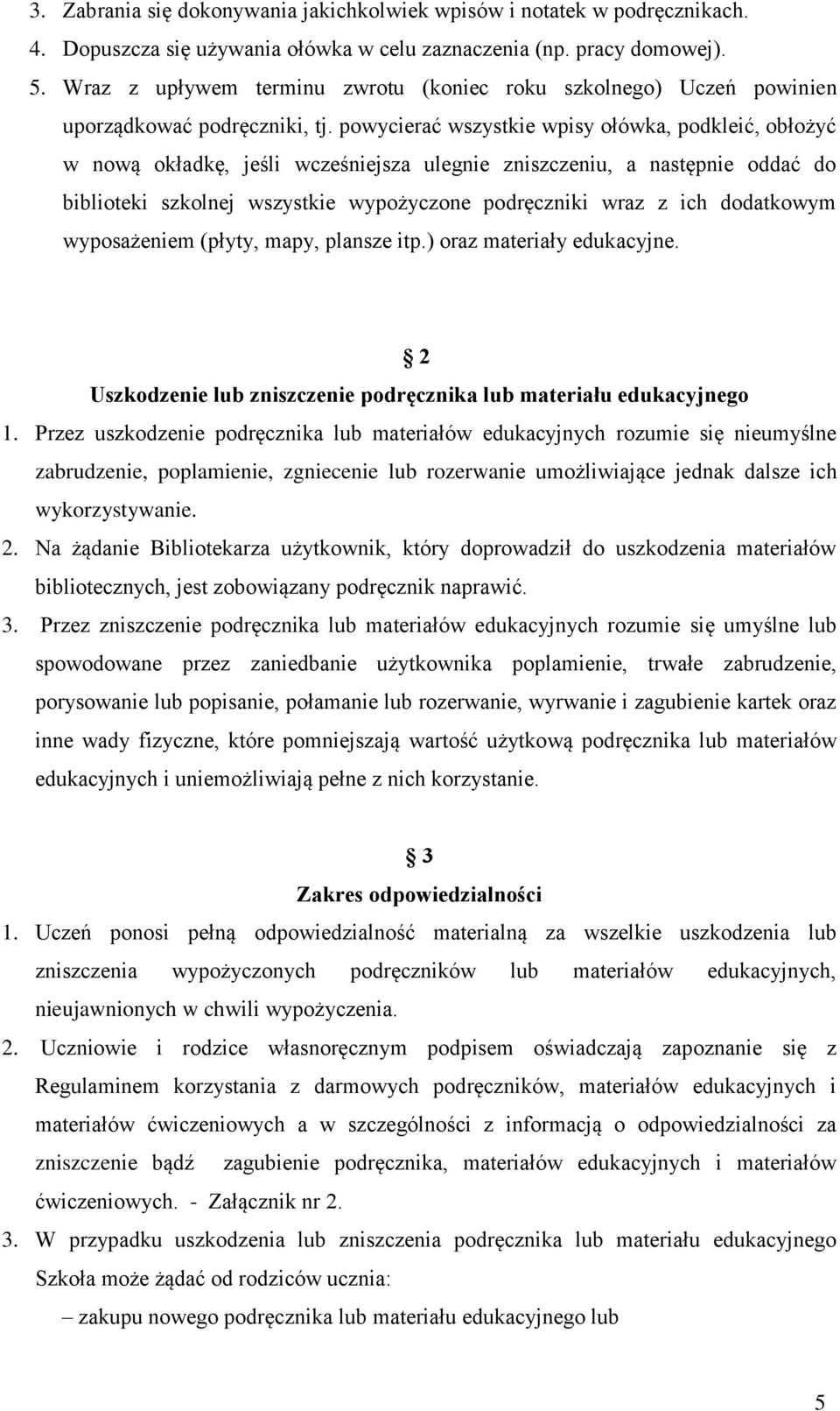 powycierać wszystkie wpisy ołówka, podkleić, obłożyć w nową okładkę, jeśli wcześniejsza ulegnie zniszczeniu, a następnie oddać do biblioteki szkolnej wszystkie wypożyczone podręczniki wraz z ich