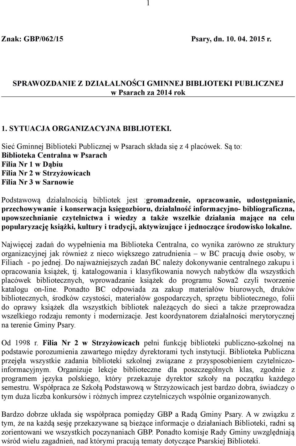 Są to: Biblioteka Centralna w Psarach Filia Nr 1 w Dąbiu Filia Nr 2 w Strzyżowicach Filia Nr 3 w Sarnowie Podstawową działalnością bibliotek jest :gromadzenie, opracowanie, udostępnianie,