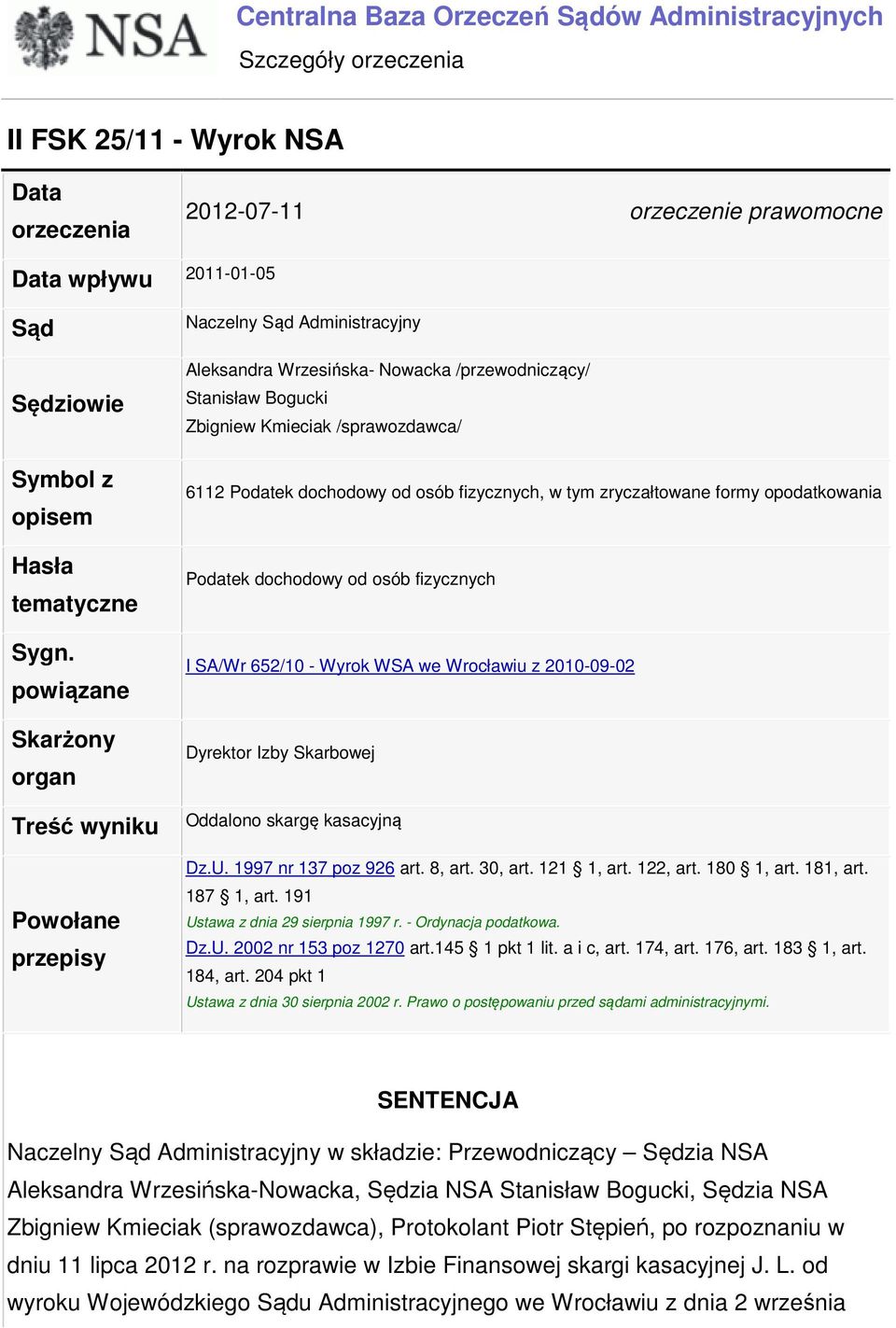 powiązane Skarżony organ Treść wyniku Powołane przepisy Naczelny Sąd Administracyjny Aleksandra Wrzesińska- Nowacka /przewodniczący/ Stanisław Bogucki Zbigniew Kmieciak /sprawozdawca/ 6112 Podatek