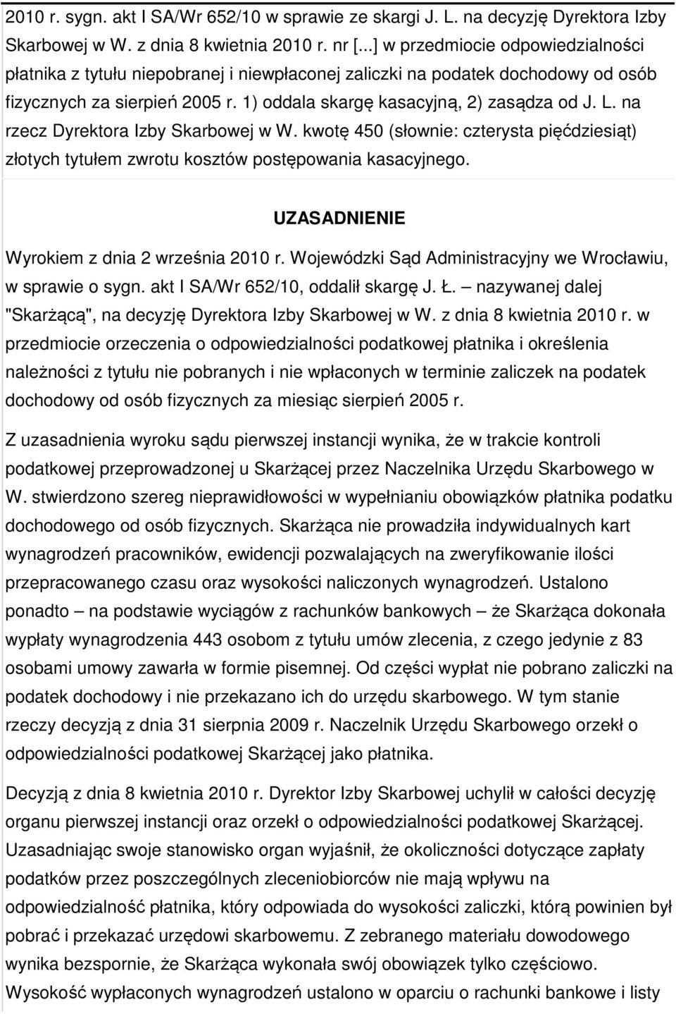 na rzecz Dyrektora Izby Skarbowej w W. kwotę 450 (słownie: czterysta pięćdziesiąt) złotych tytułem zwrotu kosztów postępowania kasacyjnego. UZASADNIENIE Wyrokiem z dnia 2 września 2010 r.