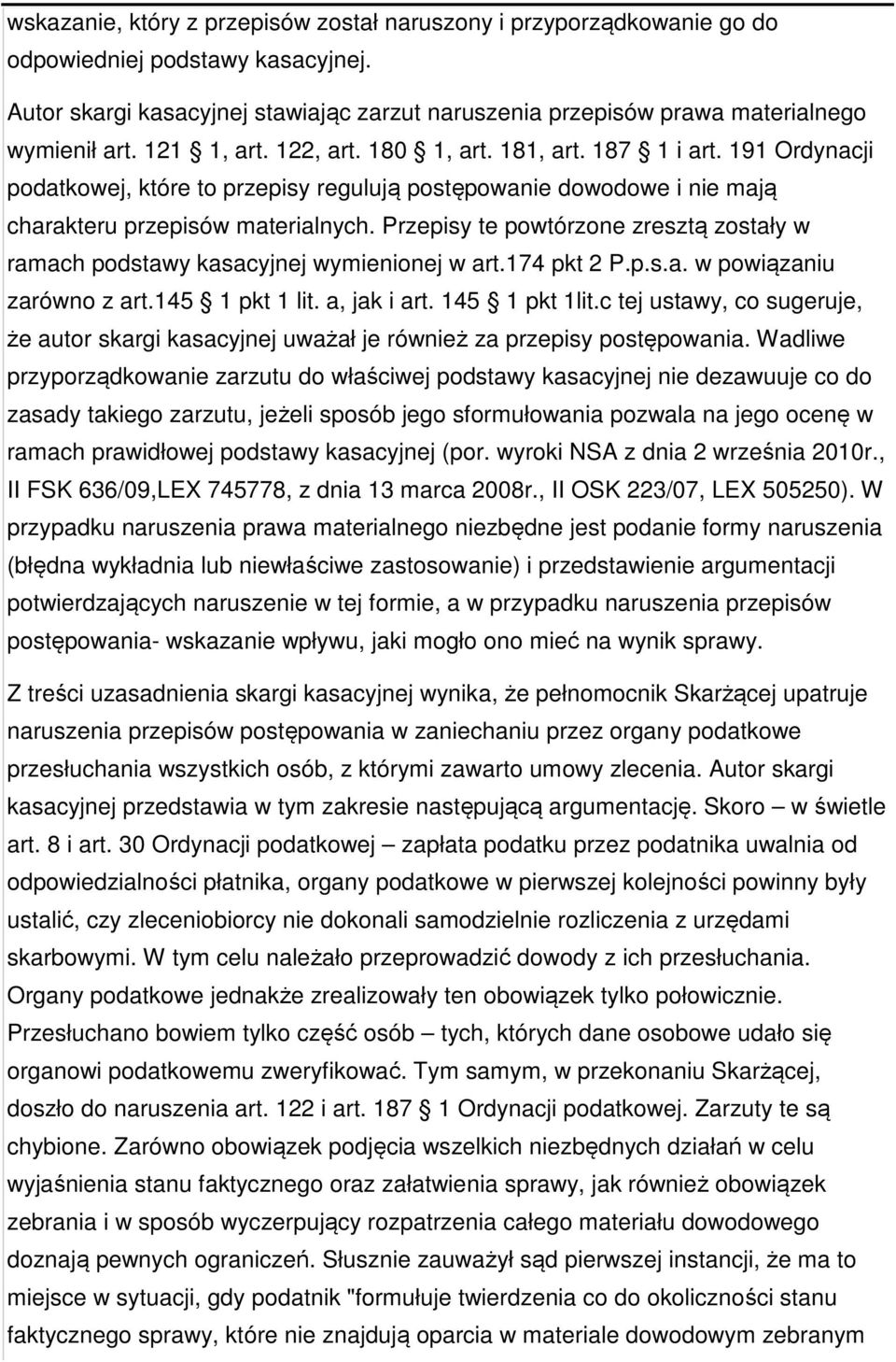 Przepisy te powtórzone zresztą zostały w ramach podstawy kasacyjnej wymienionej w art.174 pkt 2 P.p.s.a. w powiązaniu zarówno z art.145 1 pkt 1 lit. a, jak i art. 145 1 pkt 1lit.