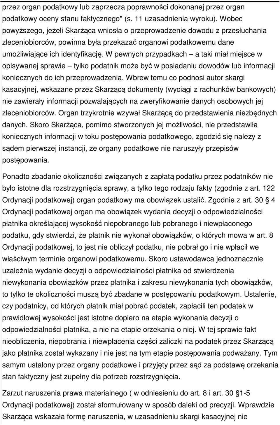 W pewnych przypadkach a taki miał miejsce w opisywanej sprawie tylko podatnik może być w posiadaniu dowodów lub informacji koniecznych do ich przeprowadzenia.