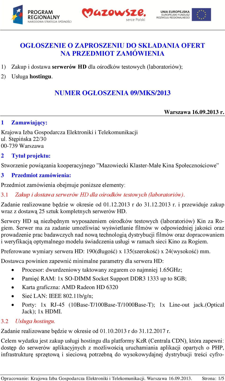 Stworzenie powiązania kooperacyjnego Mazowiecki Klaster-Małe Kina Społecznościowe 3 Przedmiot zamówienia: Przedmiot zamówienia obejmuje poniższe elementy: 3.