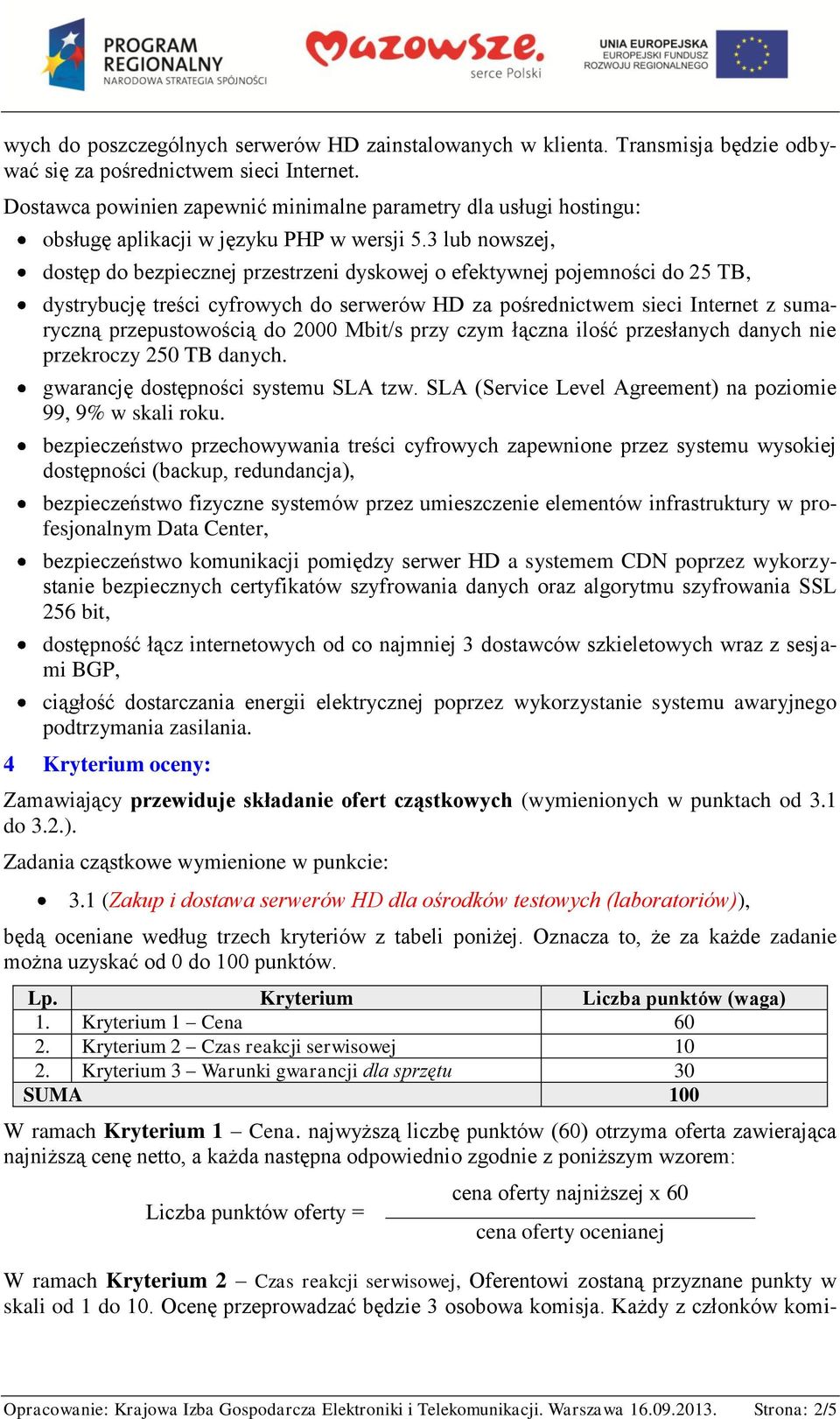 3 lub nowszej, dostęp do bezpiecznej przestrzeni dyskowej o efektywnej pojemności do 25 TB, dystrybucję treści cyfrowych do serwerów HD za pośrednictwem sieci Internet z sumaryczną przepustowością do