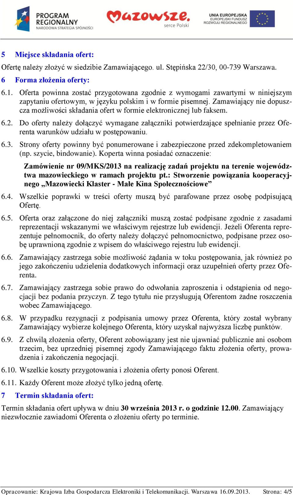 Zamawiający nie dopuszcza możliwości składania ofert w formie elektronicznej lub faksem. 6.2.