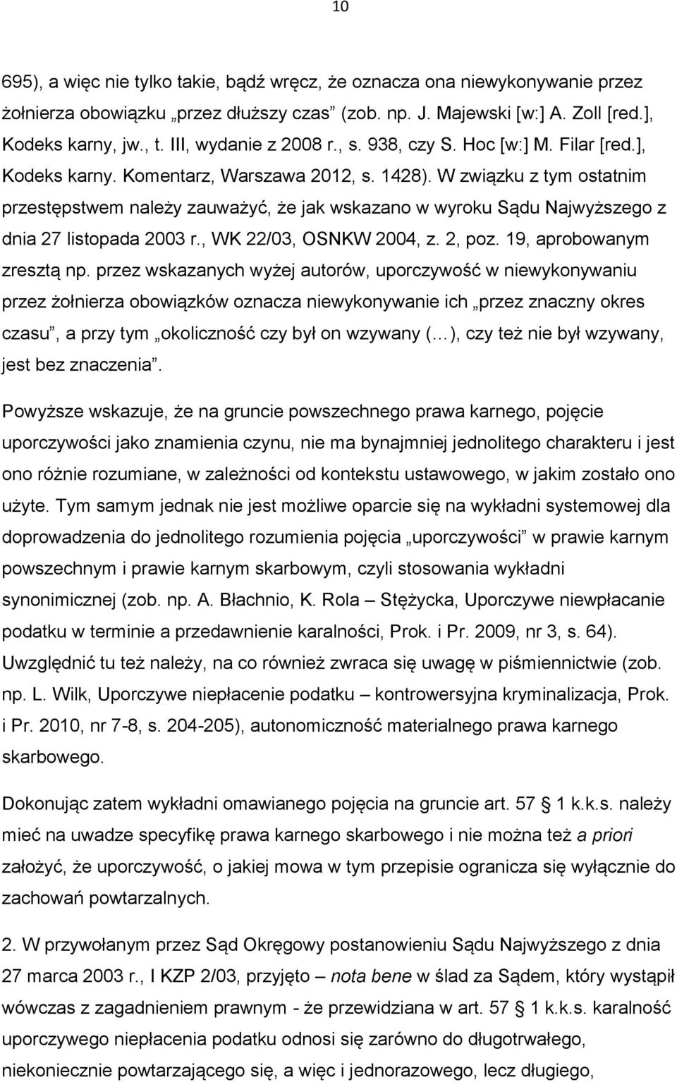 W związku z tym ostatnim przestępstwem należy zauważyć, że jak wskazano w wyroku Sądu Najwyższego z dnia 27 listopada 2003 r., WK 22/03, OSNKW 2004, z. 2, poz. 19, aprobowanym zresztą np.
