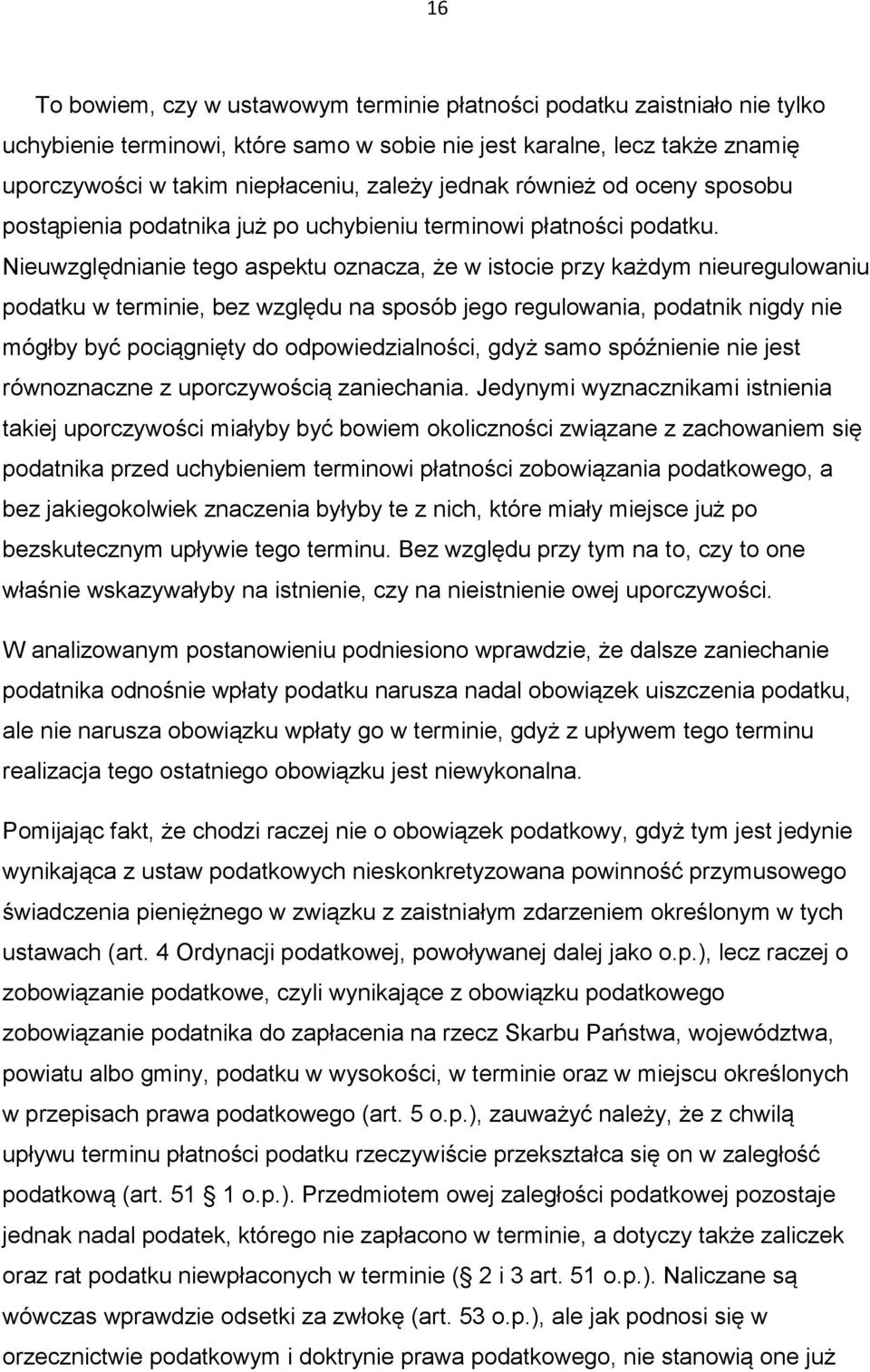 Nieuwzględnianie tego aspektu oznacza, że w istocie przy każdym nieuregulowaniu podatku w terminie, bez względu na sposób jego regulowania, podatnik nigdy nie mógłby być pociągnięty do
