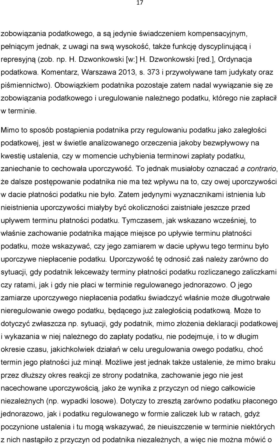Obowiązkiem podatnika pozostaje zatem nadal wywiązanie się ze zobowiązania podatkowego i uregulowanie należnego podatku, którego nie zapłacił w terminie.